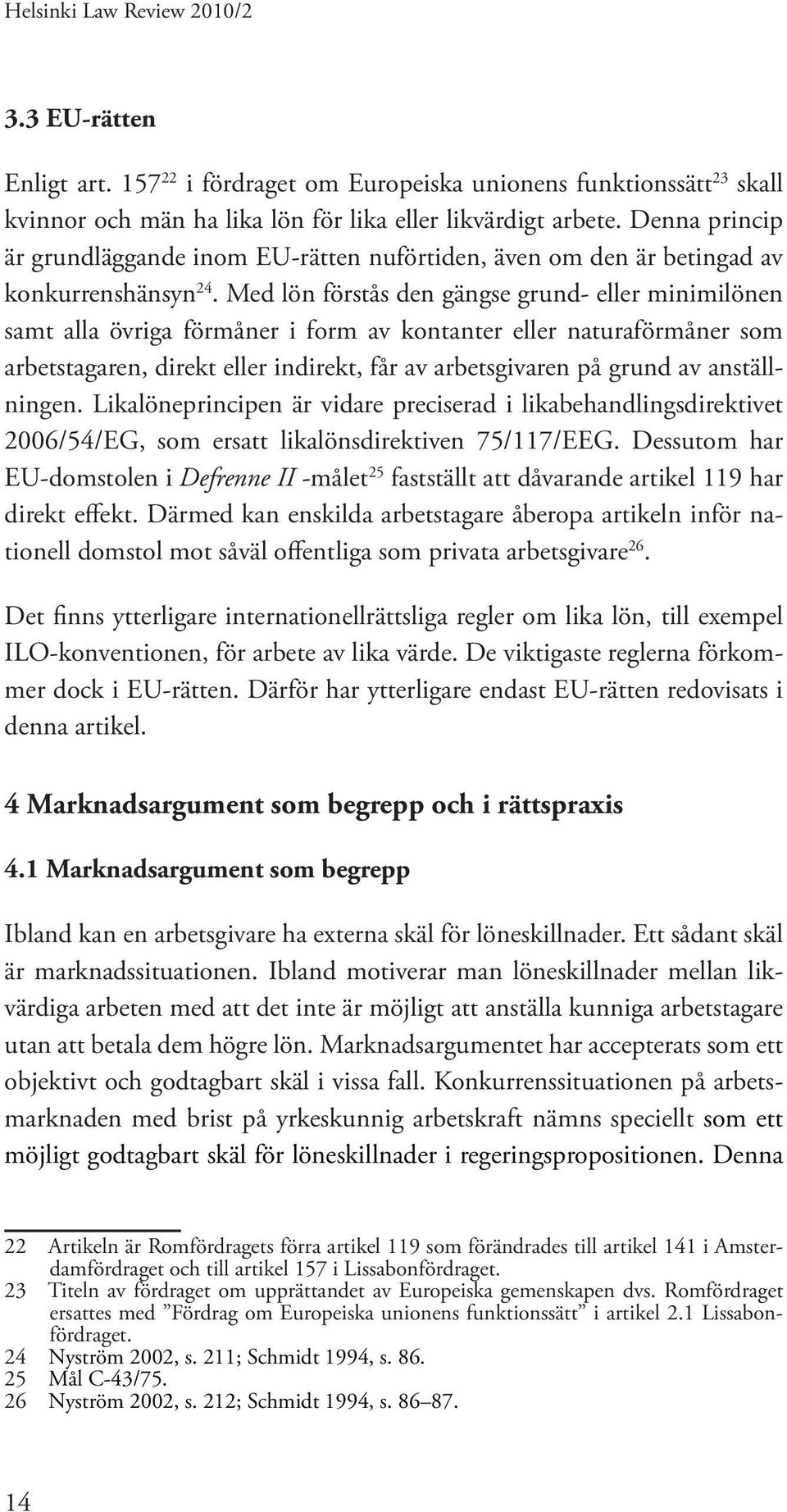 Med lön förstås den gängse grund- eller minimilönen samt alla övriga förmåner i form av kontanter eller naturaförmåner som arbetstagaren, direkt eller indirekt, får av arbetsgivaren på grund av