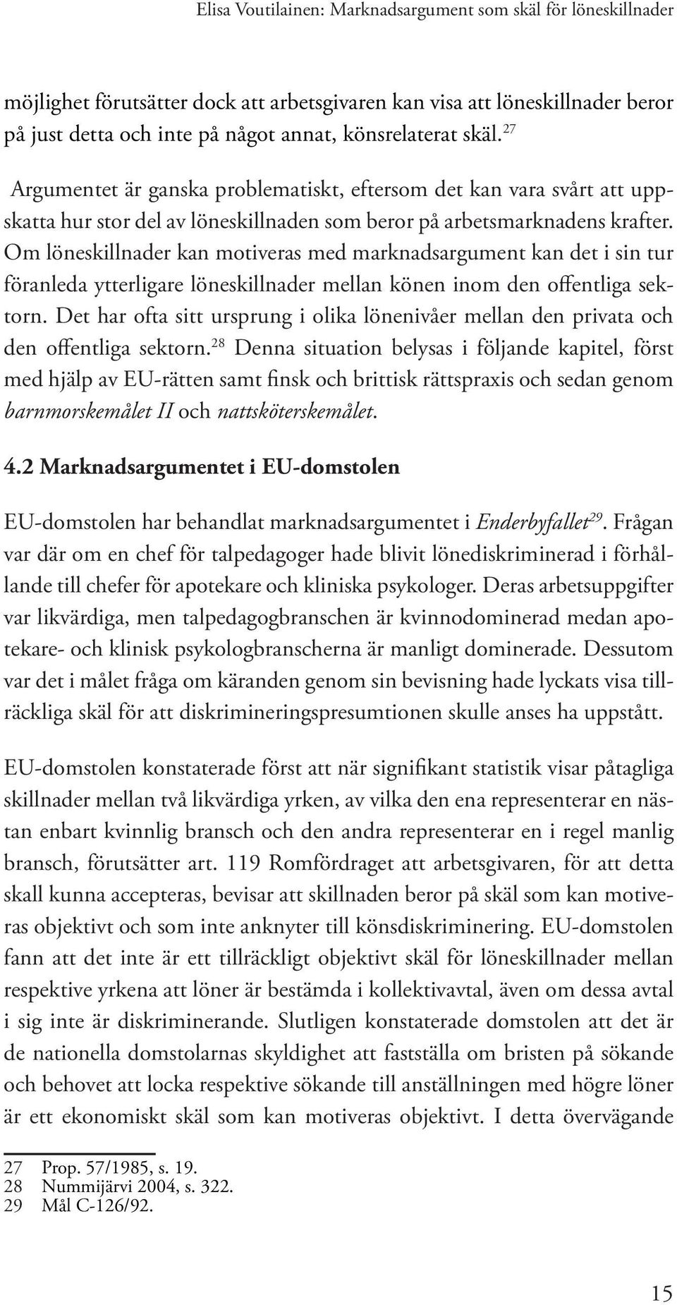 Om löneskillnader kan motiveras med marknadsargument kan det i sin tur föranleda ytterligare löneskillnader mellan könen inom den offentliga sektorn.