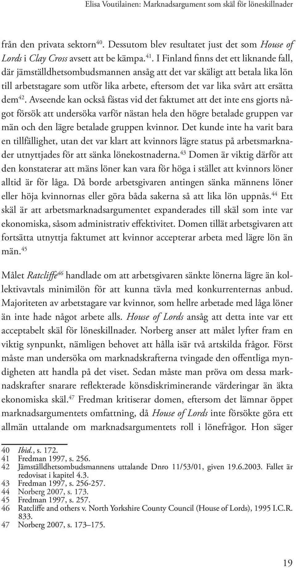 42. Avseende kan också fästas vid det faktumet att det inte ens gjorts något försök att undersöka varför nästan hela den högre betalade gruppen var män och den lägre betalade gruppen kvinnor.