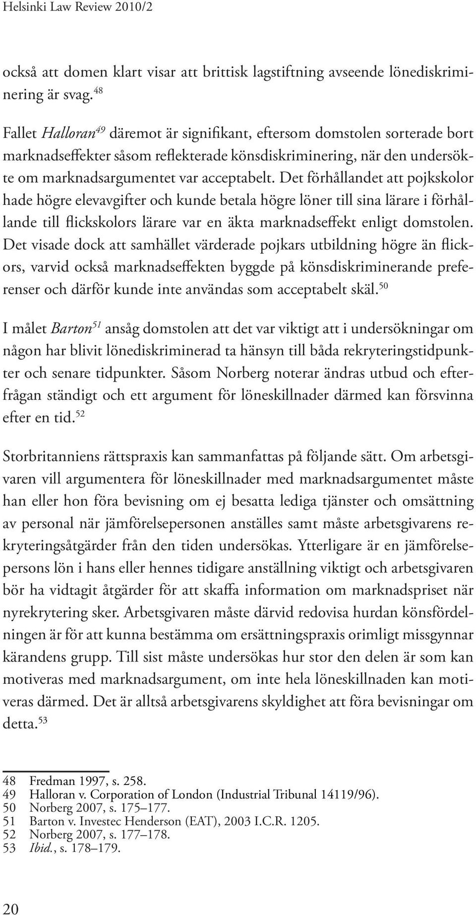 Det förhållandet att pojkskolor hade högre elevavgifter och kunde betala högre löner till sina lärare i förhållande till flickskolors lärare var en äkta marknadseffekt enligt domstolen.