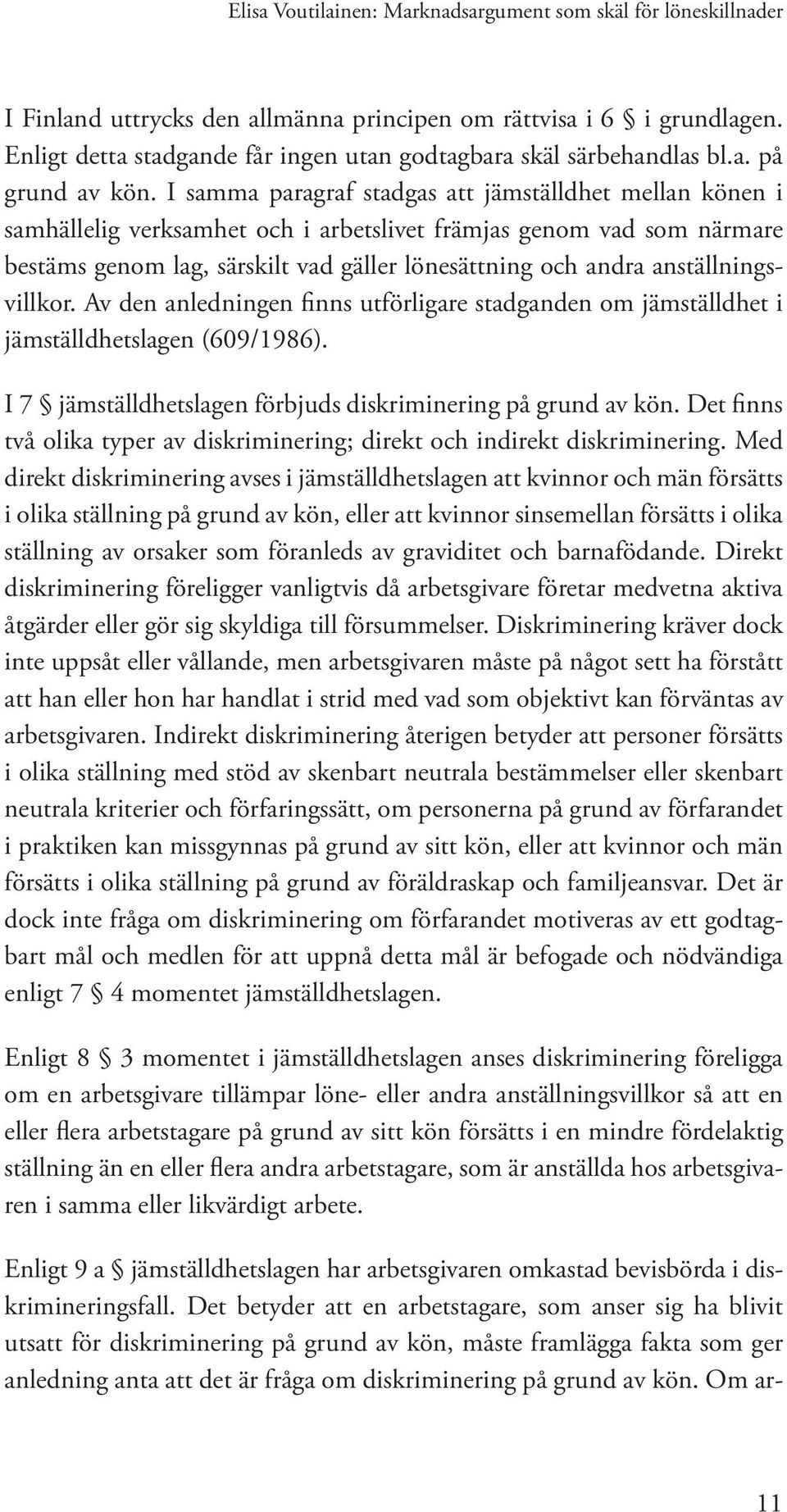 I samma paragraf stadgas att jämställdhet mellan könen i samhällelig verksamhet och i arbetslivet främjas genom vad som närmare bestäms genom lag, särskilt vad gäller lönesättning och andra