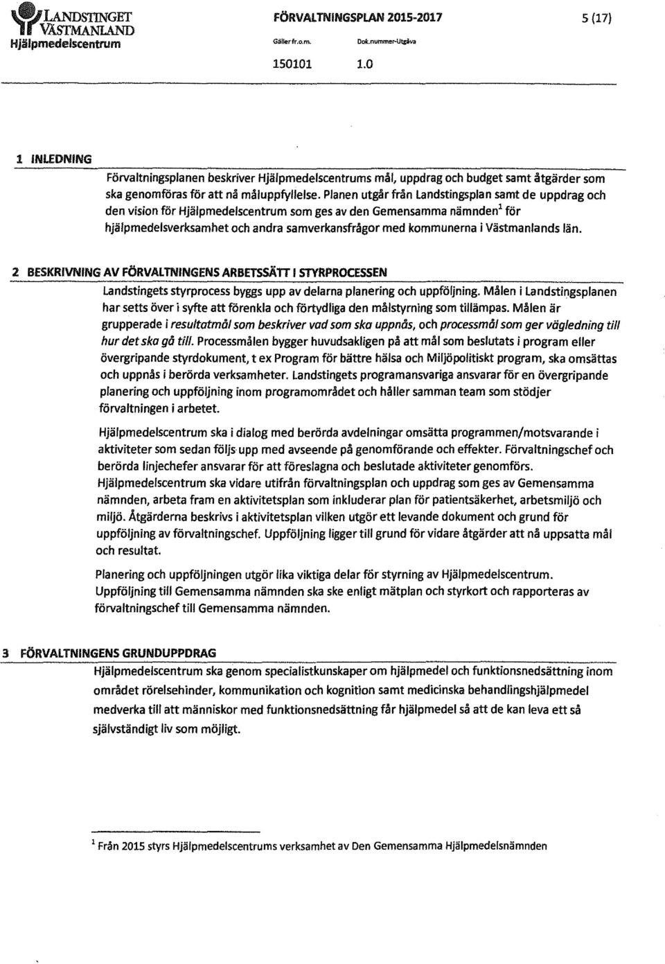 2 BESKRIVNING AV FÖRVALTNINGENs ARBETSSÄTT l STYRPROCESSEN landstingets styrprocess byggs upp av delarna planering och uppföljning.