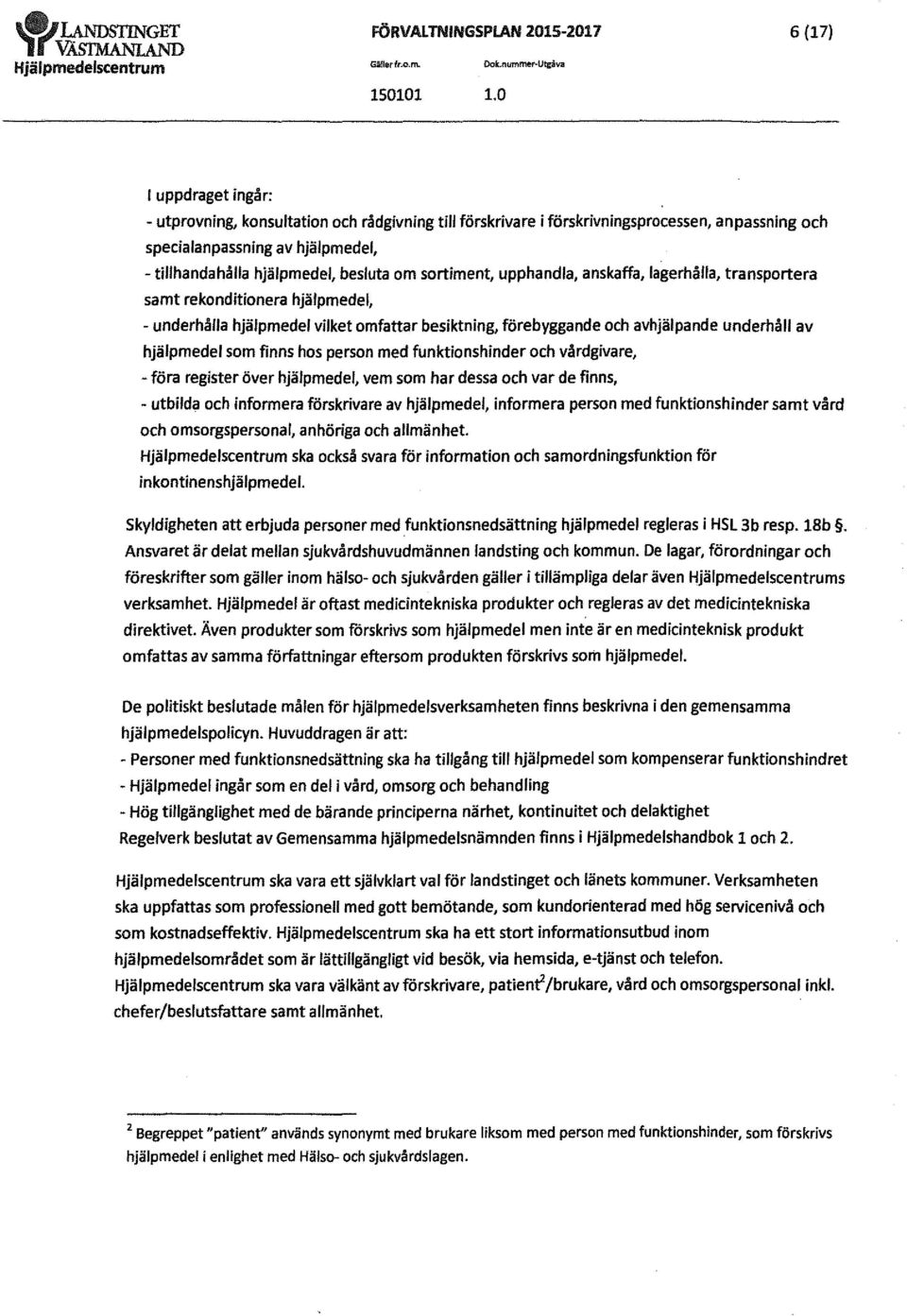 besluta om sortiment, upphandla, anskaffa, lagerhälla, transportera samt rekonditionera hjälpmedel, - underhälla hjälpmedel vilket omfattar besiktning, förebyggande och avhjälpande underhåll av