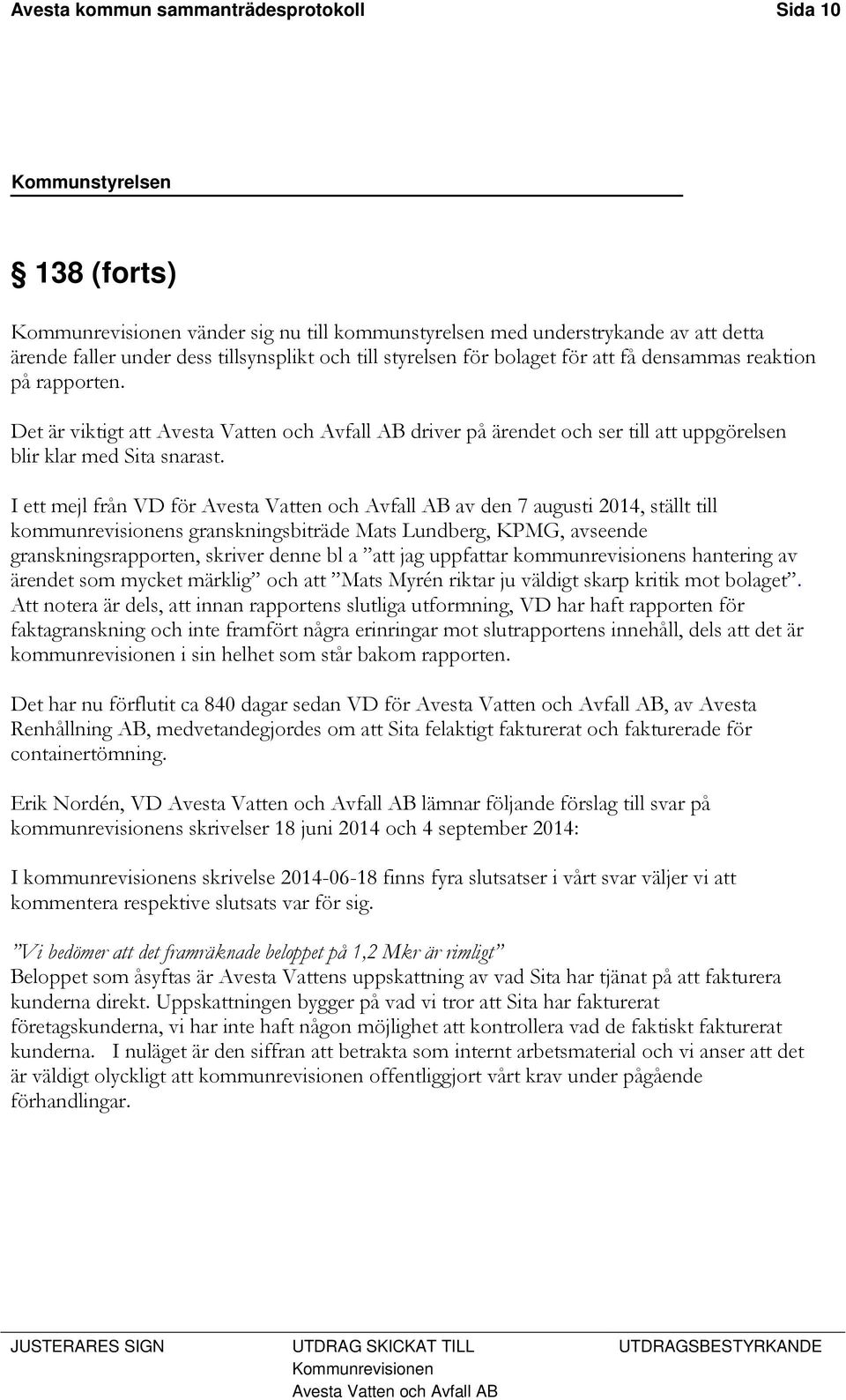 I ett mejl från VD för Avesta Vatten och Avfall AB av den 7 augusti 2014, ställt till kommunrevisionens granskningsbiträde Mats Lundberg, KPMG, avseende granskningsrapporten, skriver denne bl a att