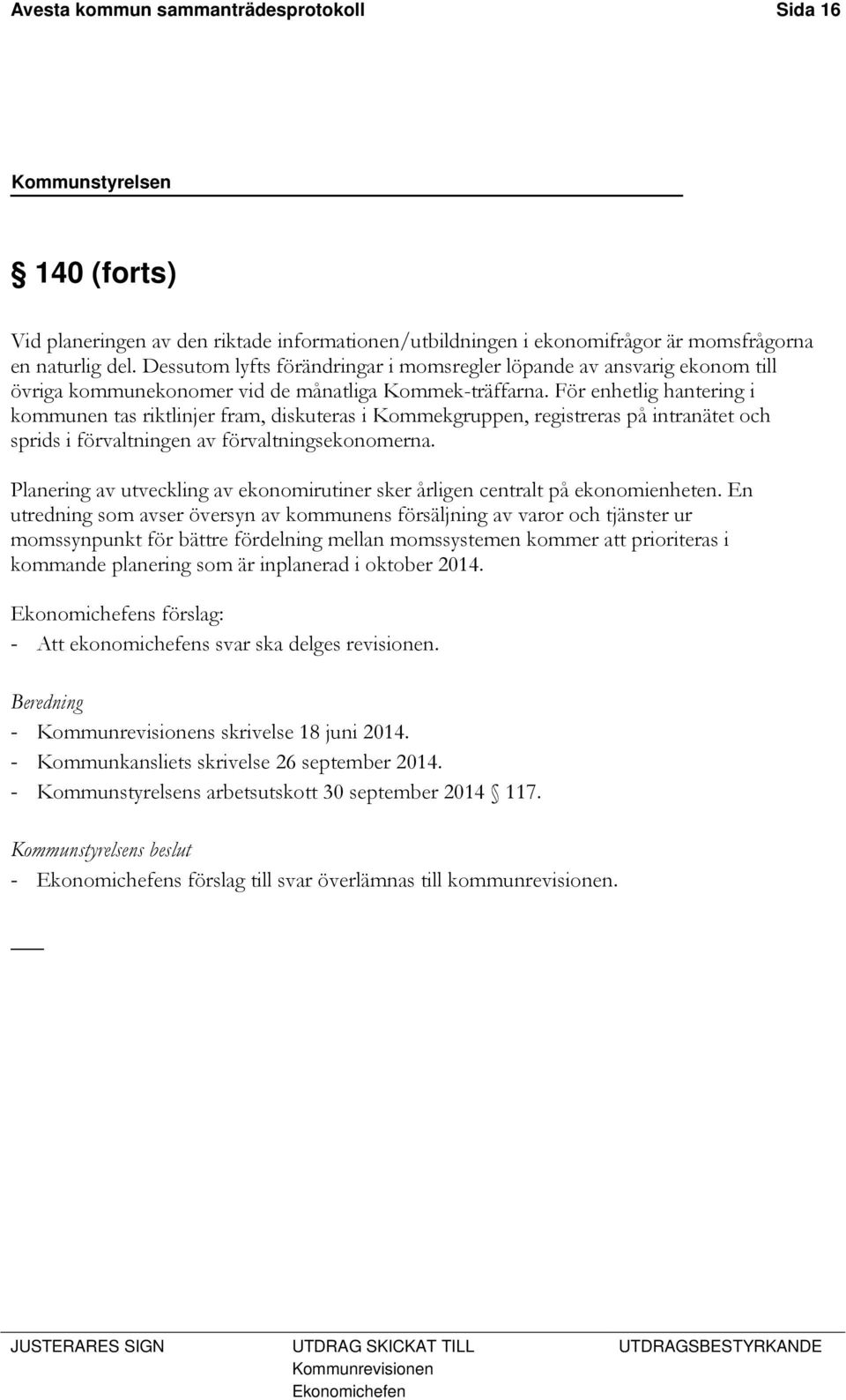 För enhetlig hantering i kommunen tas riktlinjer fram, diskuteras i Kommekgruppen, registreras på intranätet och sprids i förvaltningen av förvaltningsekonomerna.