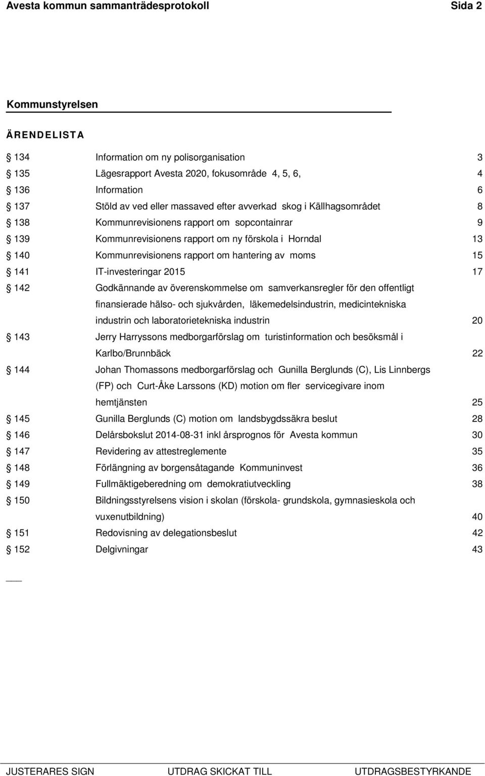 15 141 IT-investeringar 2015 17 142 Godkännande av överenskommelse om samverkansregler för den offentligt finansierade hälso- och sjukvården, läkemedelsindustrin, medicintekniska industrin och