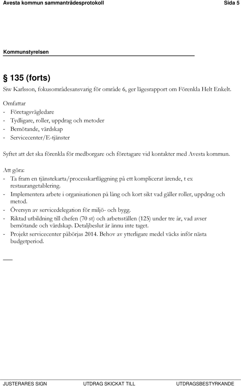 Avesta kommun. Att göra: - Ta fram en tjänstekarta/processkartläggning på ett komplicerat ärende, t ex restaurangetablering.