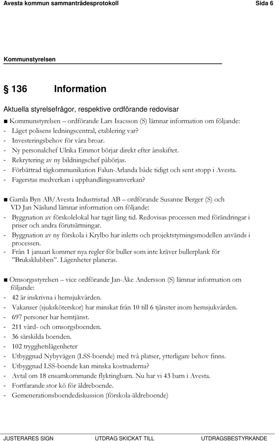 - Förbättrad tågkommunikation Falun-Arlanda både tidigt och sent stopp i Avesta. - Fagerstas medverkan i upphandlingssamverkan?