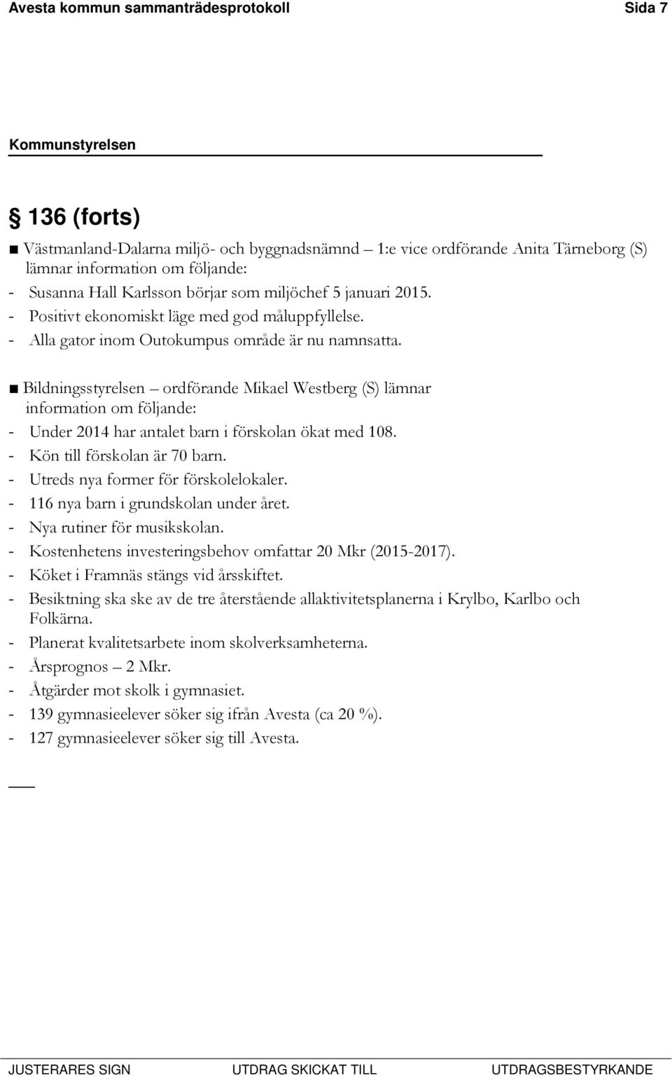 Bildningsstyrelsen ordförande Mikael Westberg (S) lämnar information om följande: - Under 2014 har antalet barn i förskolan ökat med 108. - Kön till förskolan är 70 barn.