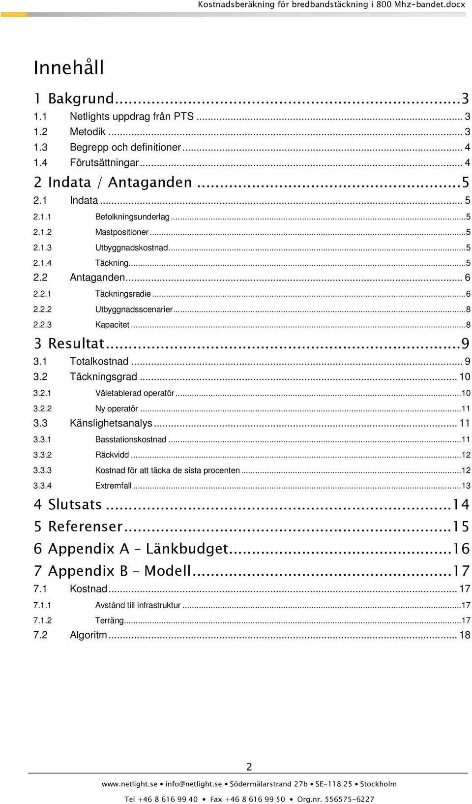 1 Totalkostnad... 9 3.2 Täckningsgrad... 10 3.2.1 Väletablerad operatör... 10 3.2.2 Ny operatör... 11 3.3 Känslighetsanalys... 11 3.3.1 Basstationskostnad... 11 3.3.2 Räckvidd... 12 3.3.3 Kostnad för att täcka de sista procenten.