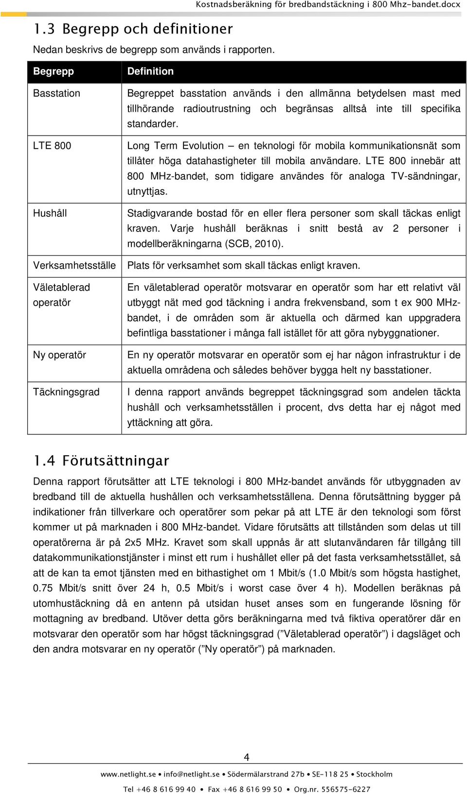 Long Term Evolution en teknologi för mobila kommunikationsnät som tillåter höga datahastigheter till mobila användare.