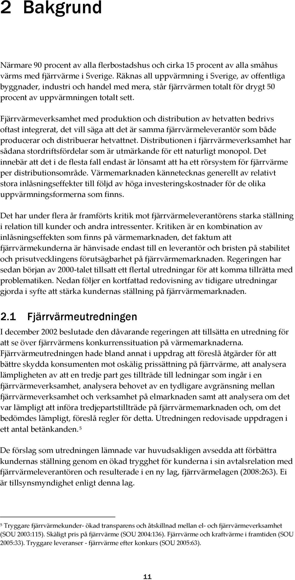 Fjärrvärmeverksamhet med produktion och distribution av hetvatten bedrivs oftast integrerat, det vill säga att det är samma fjärrvärmeleverantör som både producerar och distribuerar hetvattnet.