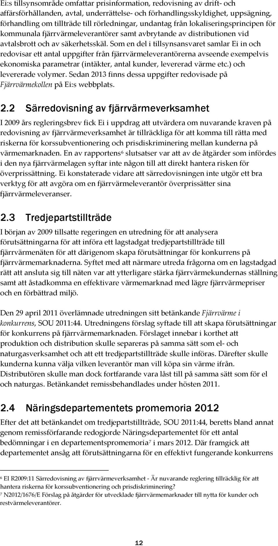 Som en del i tillsynsansvaret samlar Ei in och redovisar ett antal uppgifter från fjärrvärmeleverantörerna avseende exempelvis ekonomiska parametrar (intäkter, antal kunder, levererad värme etc.