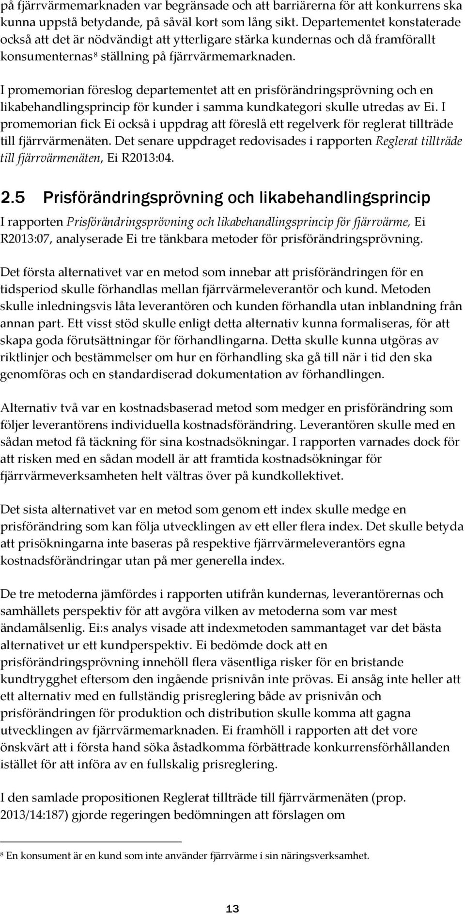 I promemorian föreslog departementet att en prisförändringsprövning och en likabehandlingsprincip för kunder i samma kundkategori skulle utredas av Ei.