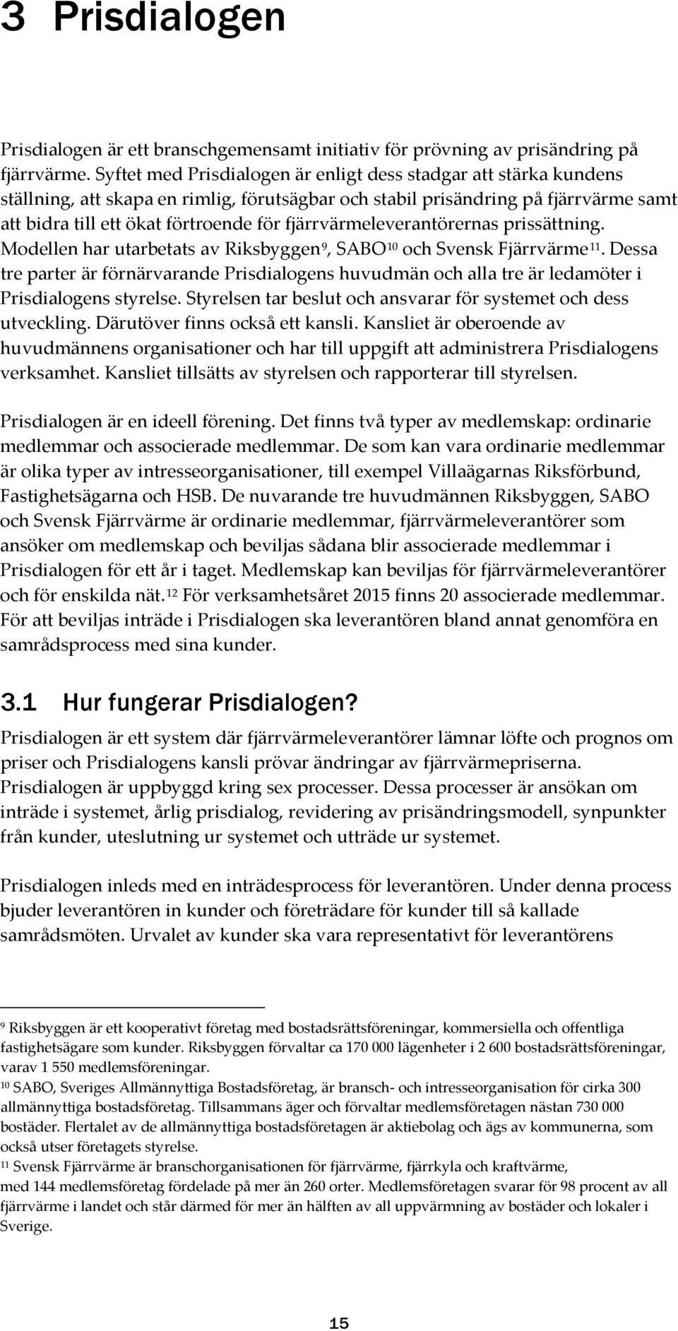 fjärrvärmeleverantörernas prissättning. Modellen har utarbetats av Riksbyggen 9, SABO 10 och Svensk Fjärrvärme 11.