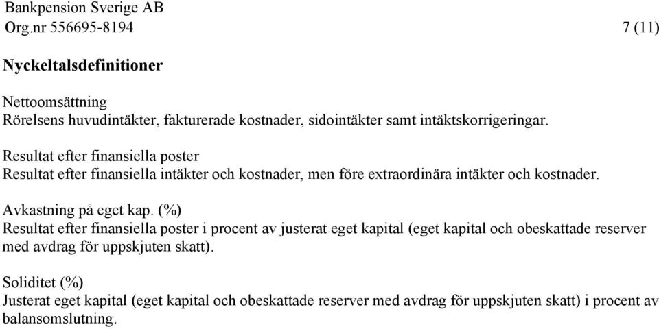 Resultat efter finansiella poster Resultat efter finansiella intäkter och kostnader, men före extraordinära intäkter och kostnader.