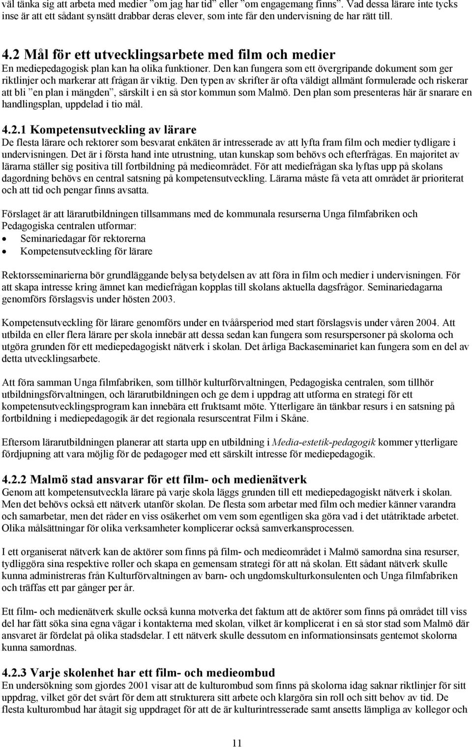 2 Mål för ett utvecklingsarbete med film och medier En mediepedagogisk plan kan ha olika funktioner. Den kan fungera som ett övergripande dokument som ger riktlinjer och markerar att frågan är viktig.