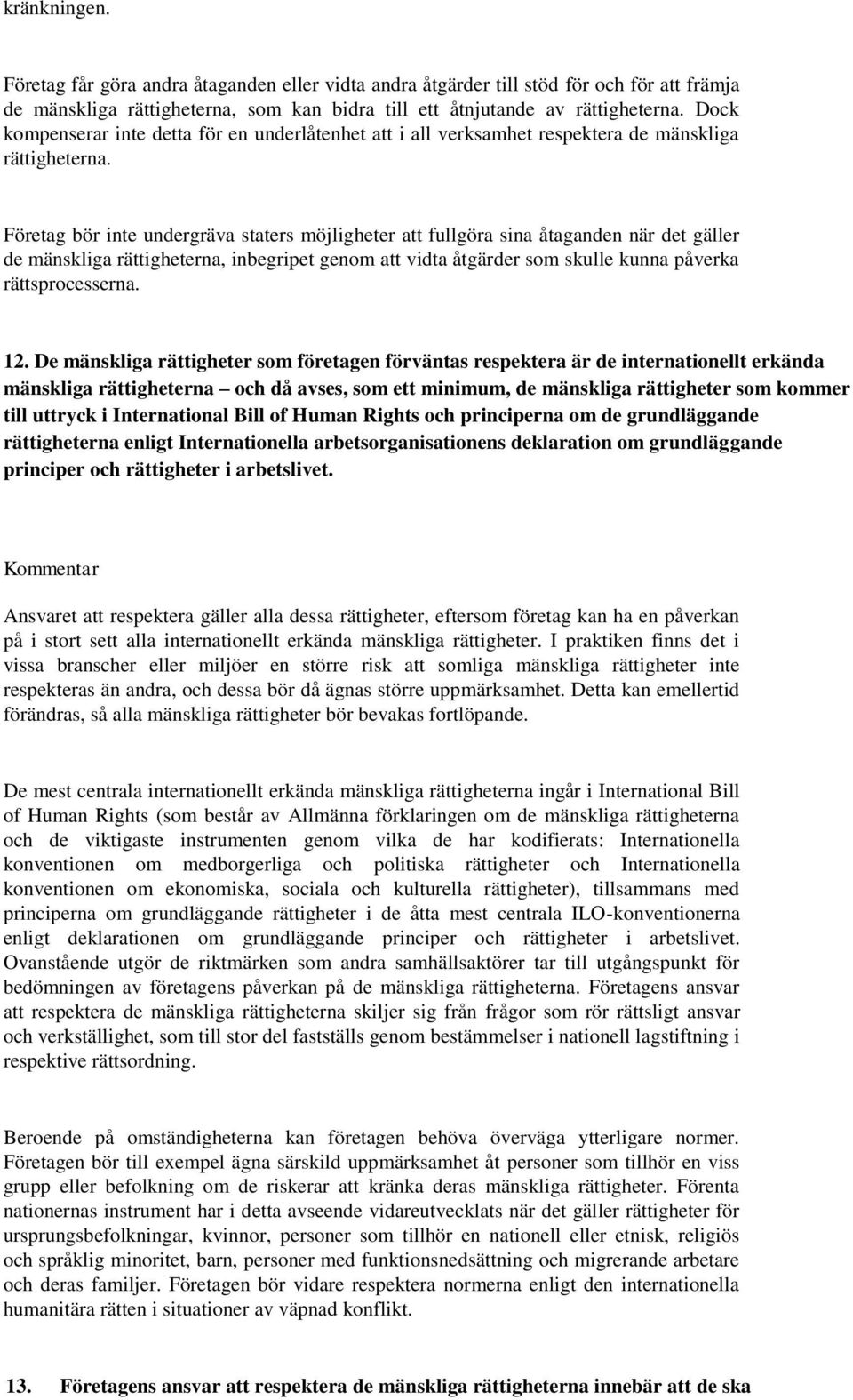 Företag bör inte undergräva staters möjligheter att fullgöra sina åtaganden när det gäller de mänskliga rättigheterna, inbegripet genom att vidta åtgärder som skulle kunna påverka rättsprocesserna.