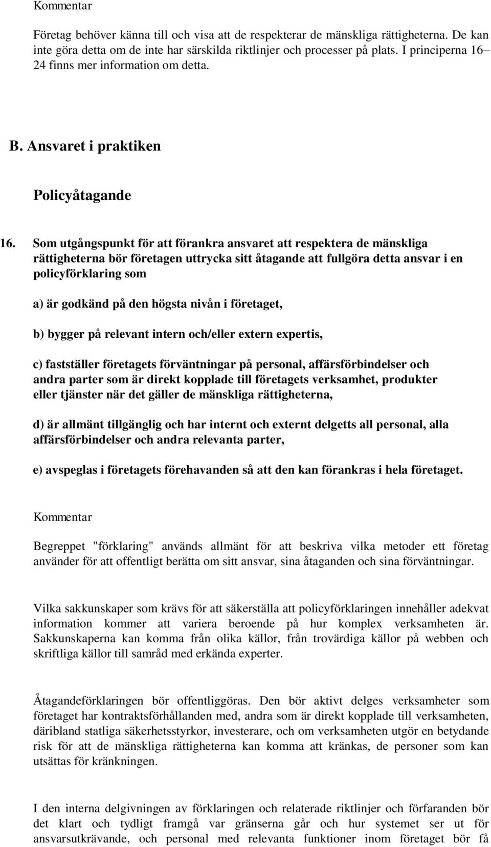 Som utgångspunkt för att förankra ansvaret att respektera de mänskliga rättigheterna bör företagen uttrycka sitt åtagande att fullgöra detta ansvar i en policyförklaring som a) är godkänd på den