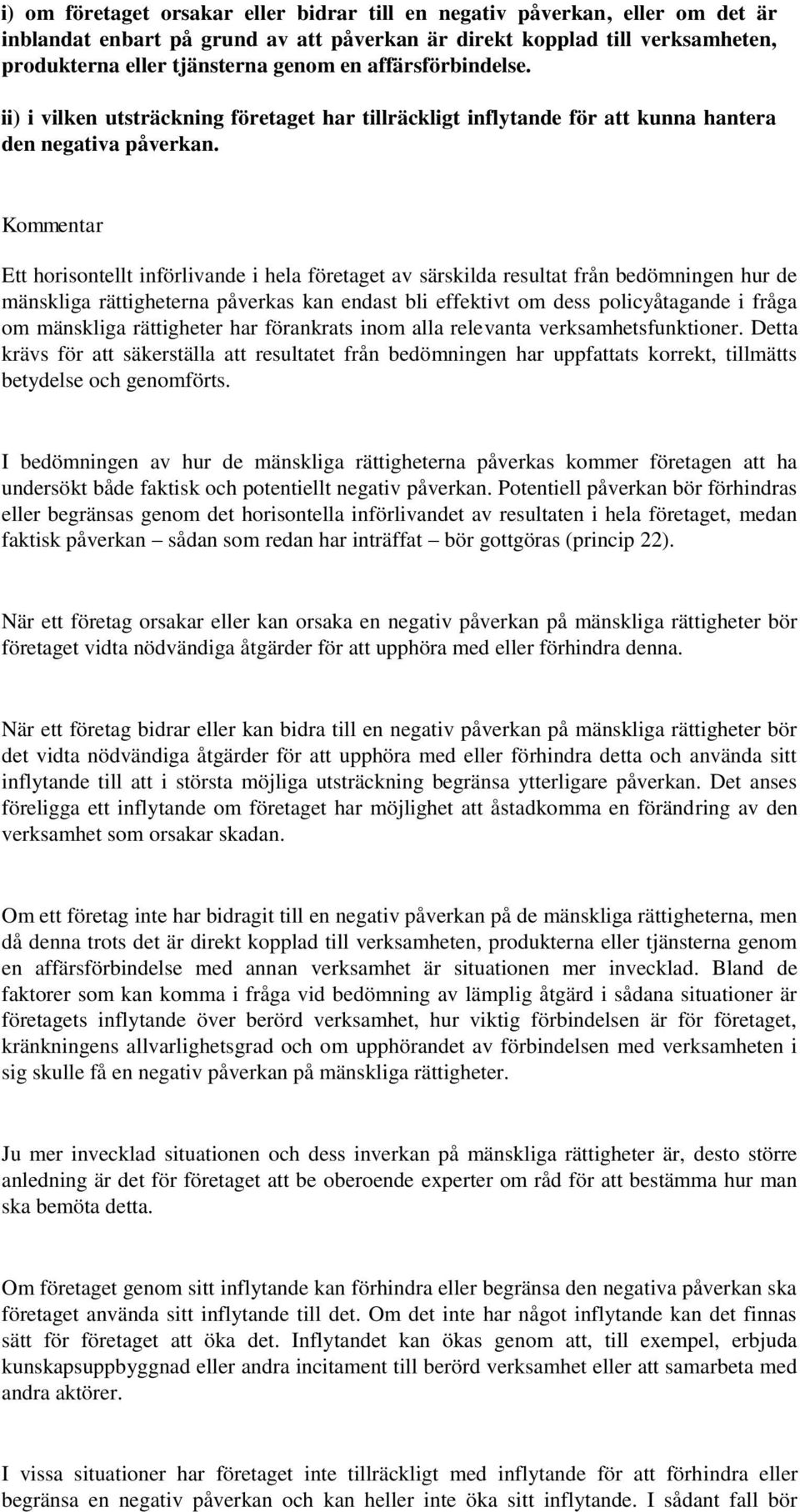 Ett horisontellt införlivande i hela företaget av särskilda resultat från bedömningen hur de mänskliga rättigheterna påverkas kan endast bli effektivt om dess policyåtagande i fråga om mänskliga