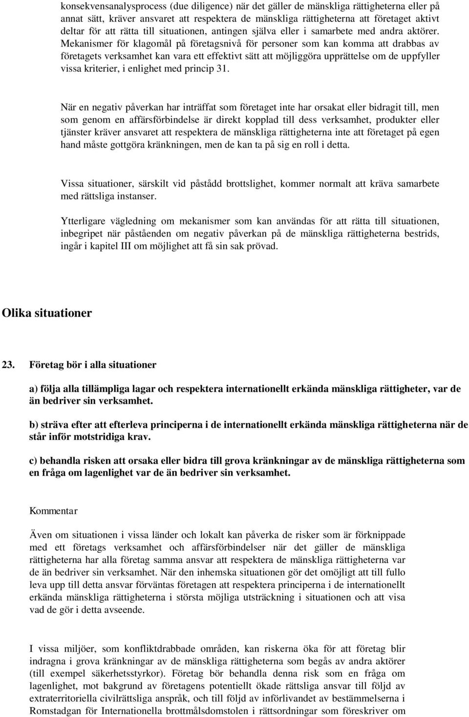 Mekanismer för klagomål på företagsnivå för personer som kan komma att drabbas av företagets verksamhet kan vara ett effektivt sätt att möjliggöra upprättelse om de uppfyller vissa kriterier, i