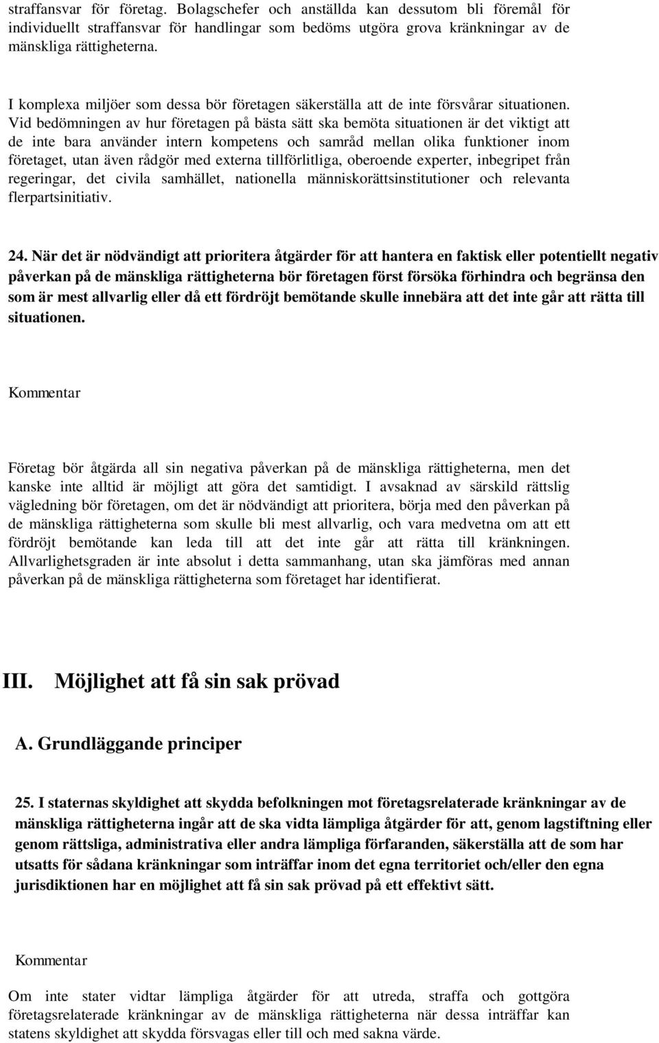 Vid bedömningen av hur företagen på bästa sätt ska bemöta situationen är det viktigt att de inte bara använder intern kompetens och samråd mellan olika funktioner inom företaget, utan även rådgör med