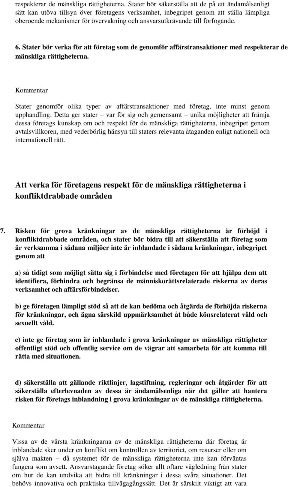 till förfogande. 6. Stater bör verka för att företag som de genomför affärstransaktioner med  Stater genomför olika typer av affärstransaktioner med företag, inte minst genom upphandling.