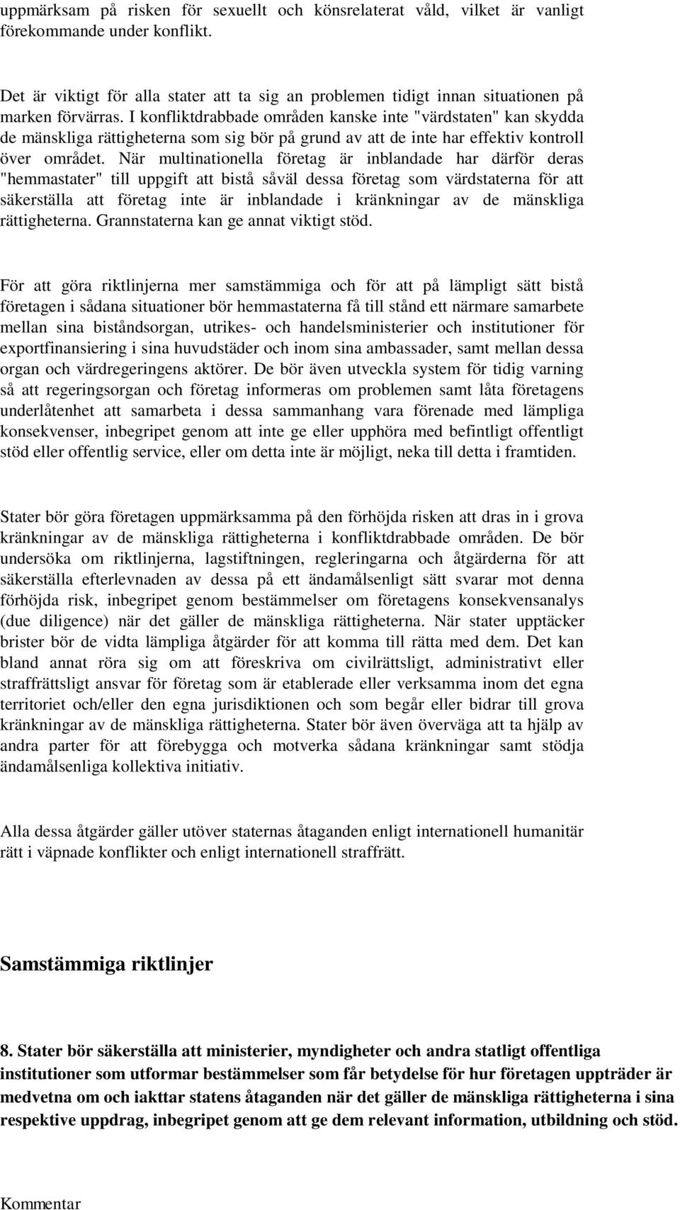 I konfliktdrabbade områden kanske inte "värdstaten" kan skydda de mänskliga rättigheterna som sig bör på grund av att de inte har effektiv kontroll över området.