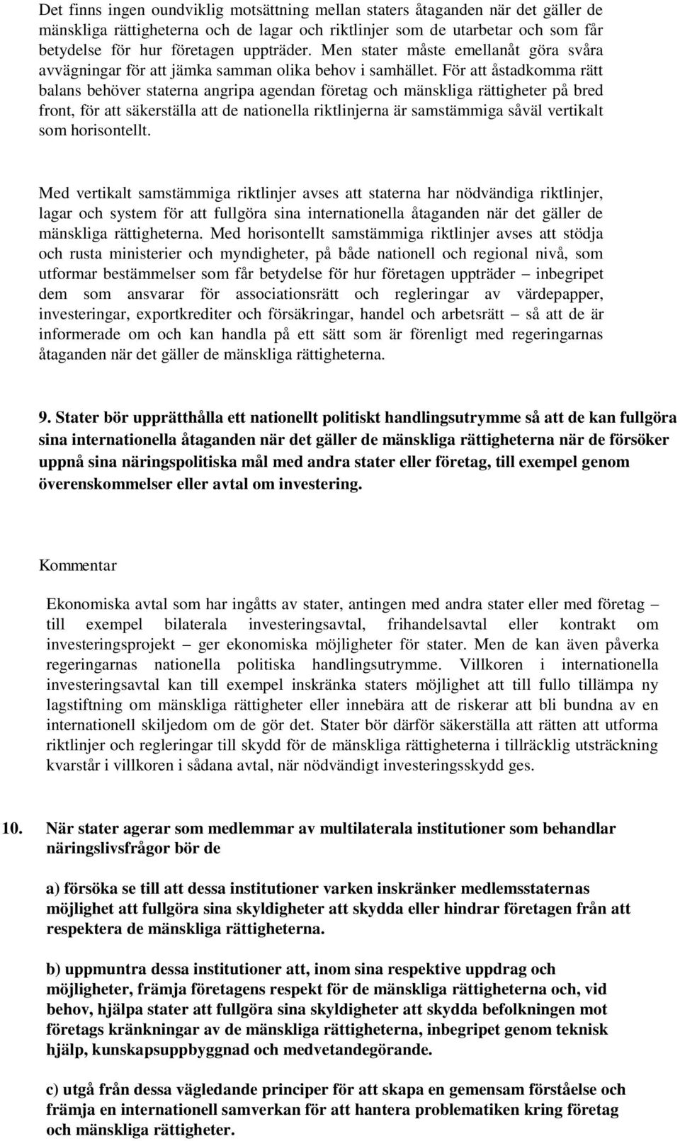 För att åstadkomma rätt balans behöver staterna angripa agendan företag och mänskliga rättigheter på bred front, för att säkerställa att de nationella riktlinjerna är samstämmiga såväl vertikalt som