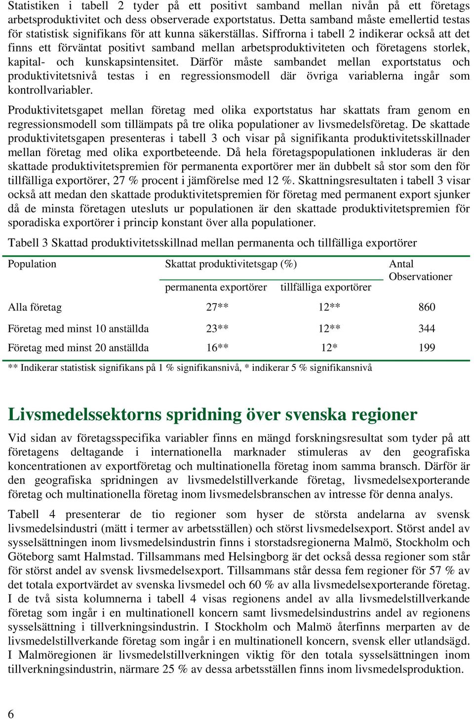 Siffrorna i tabell 2 indikerar också att det finns ett förväntat positivt samband mellan arbetsproduktiviteten och företagens storlek, kapital- och kunskapsintensitet.
