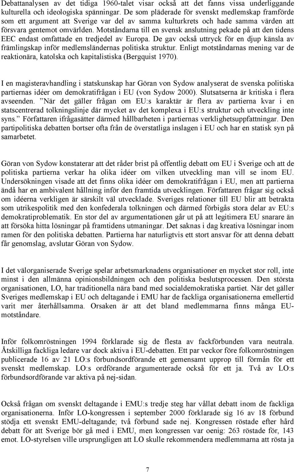 Motståndarna till en svensk anslutning pekade på att den tidens EEC endast omfattade en tredjedel av Europa.