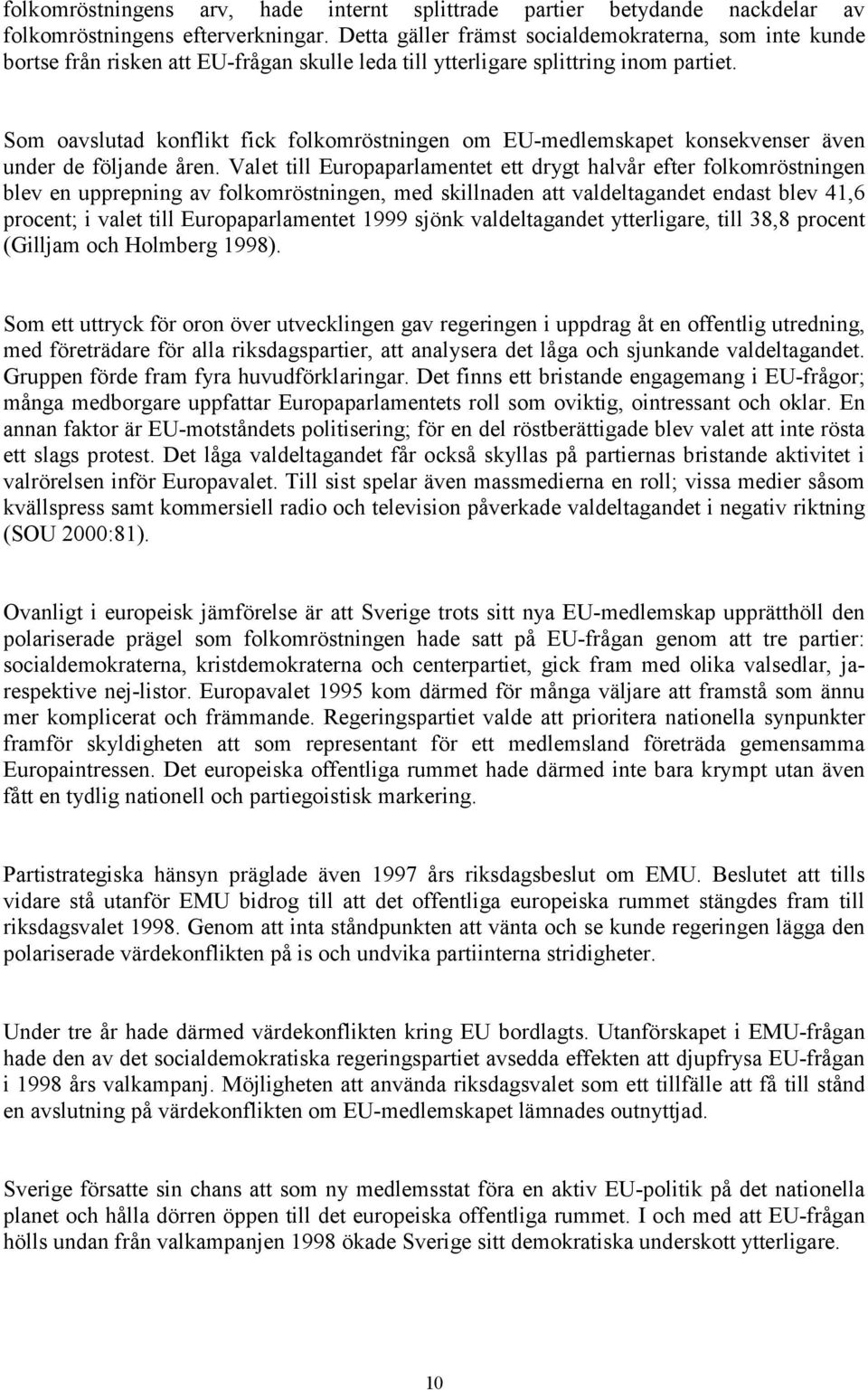 Som oavslutad konflikt fick folkomröstningen om EU-medlemskapet konsekvenser även under de följande åren.