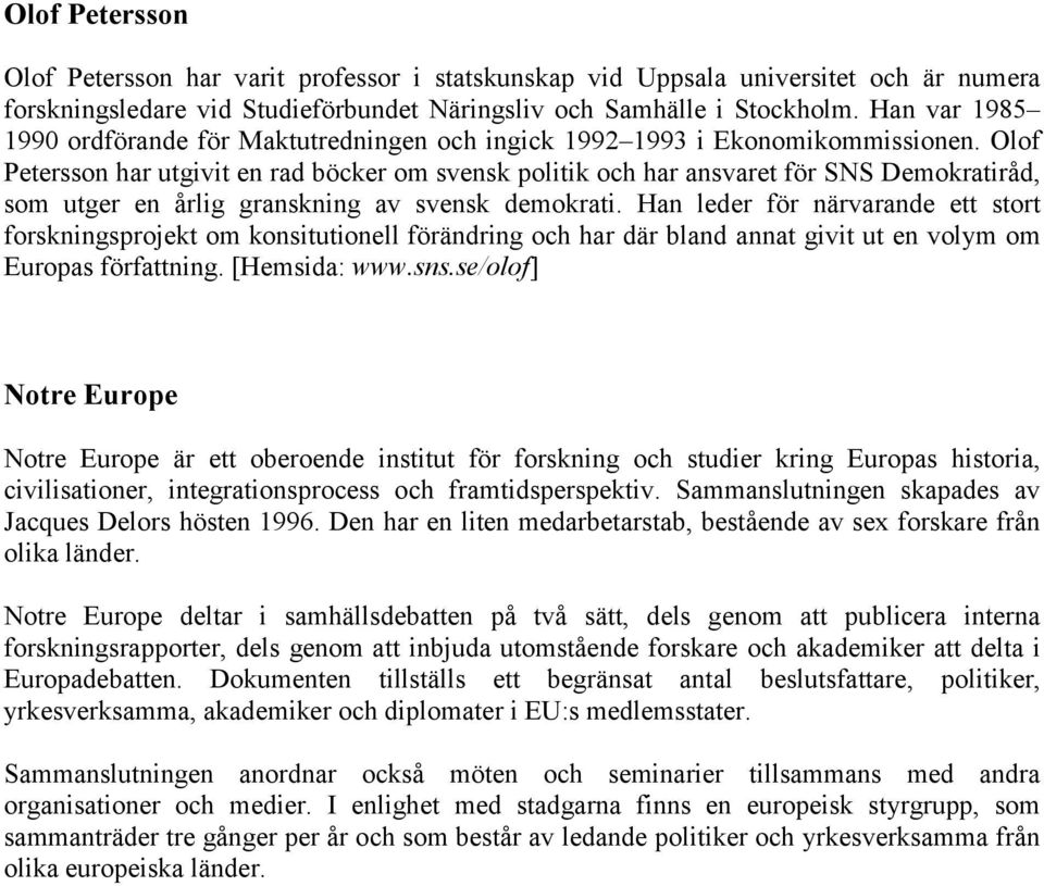 Olof Petersson har utgivit en rad böcker om svensk politik och har ansvaret för SNS Demokratiråd, som utger en årlig granskning av svensk demokrati.