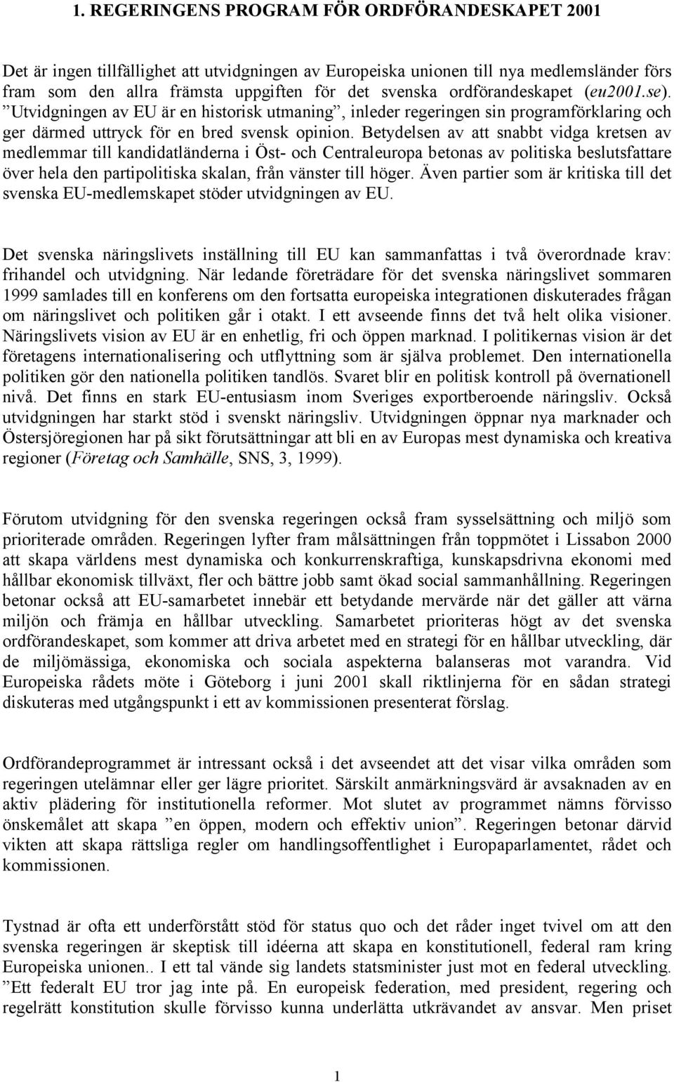 Betydelsen av att snabbt vidga kretsen av medlemmar till kandidatländerna i Öst- och Centraleuropa betonas av politiska beslutsfattare över hela den partipolitiska skalan, från vänster till höger.