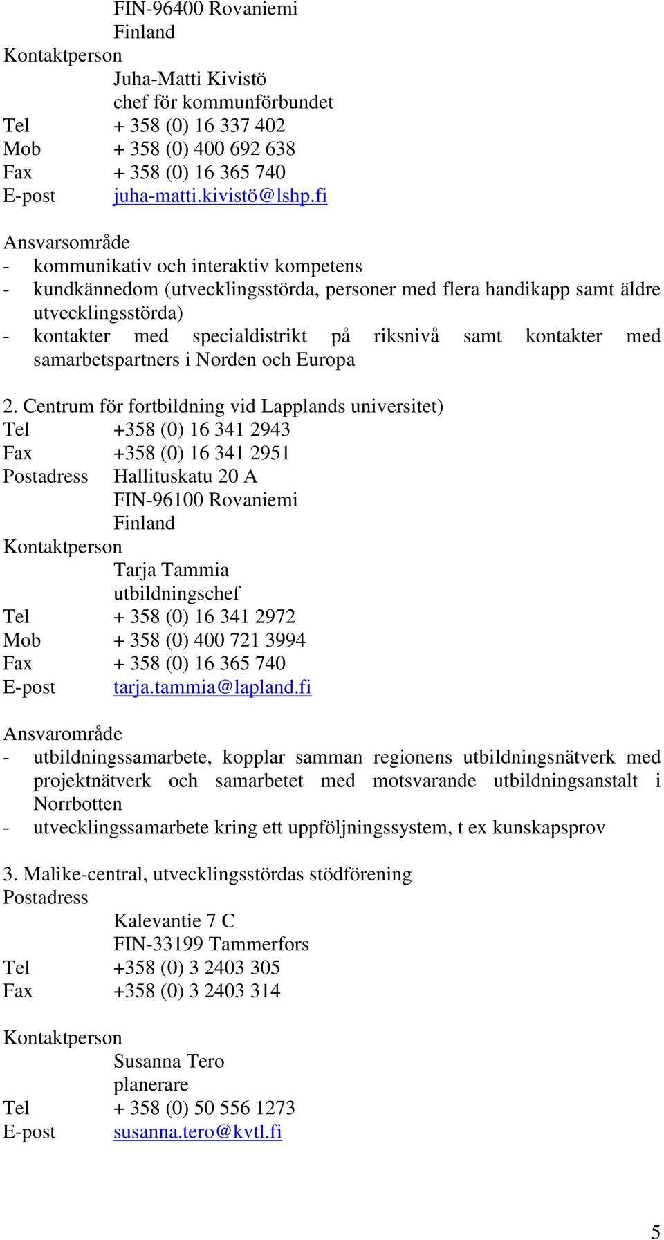 kontakter med samarbetspartners i Norden och Europa 2.