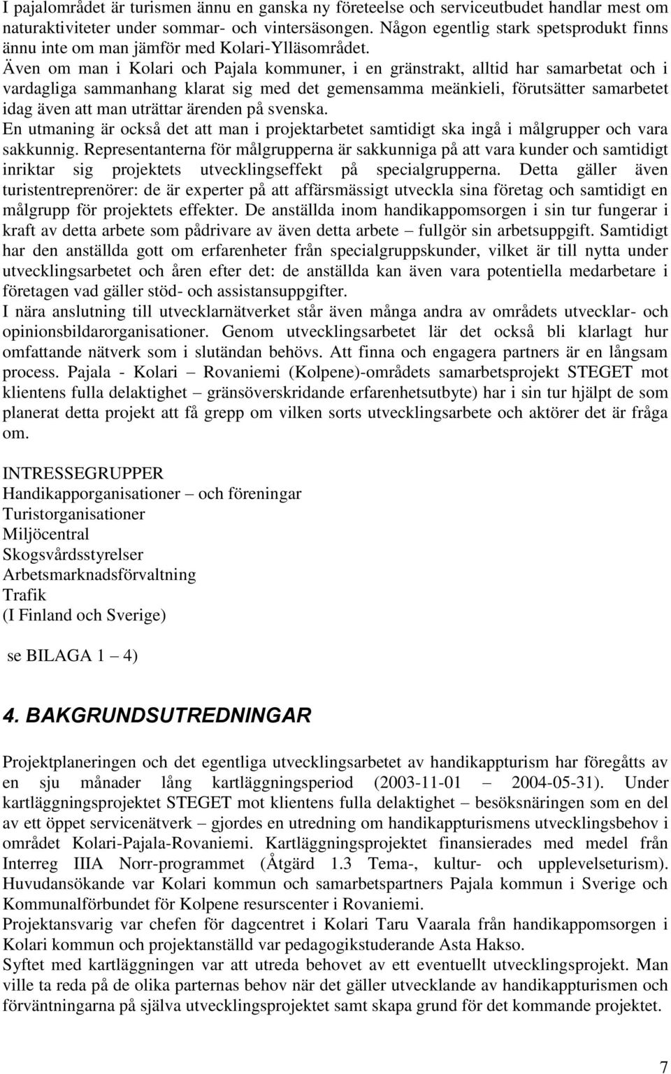 Även om man i Kolari och Pajala kommuner, i en gränstrakt, alltid har samarbetat och i vardagliga sammanhang klarat sig med det gemensamma meänkieli, förutsätter samarbetet idag även att man uträttar