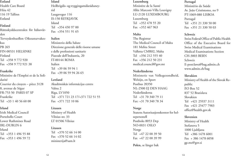 Portobello Court Lower Rathmines Road IRL-DUBLIN 6 Irland Tel +353 1 496 55 88 Fax +353 1 496 59 72 Island Heilbrigdis- og tryggingamálaráduneytid Laugavegur 116 IS-150 REYKJAVIK Island Tel +354 450
