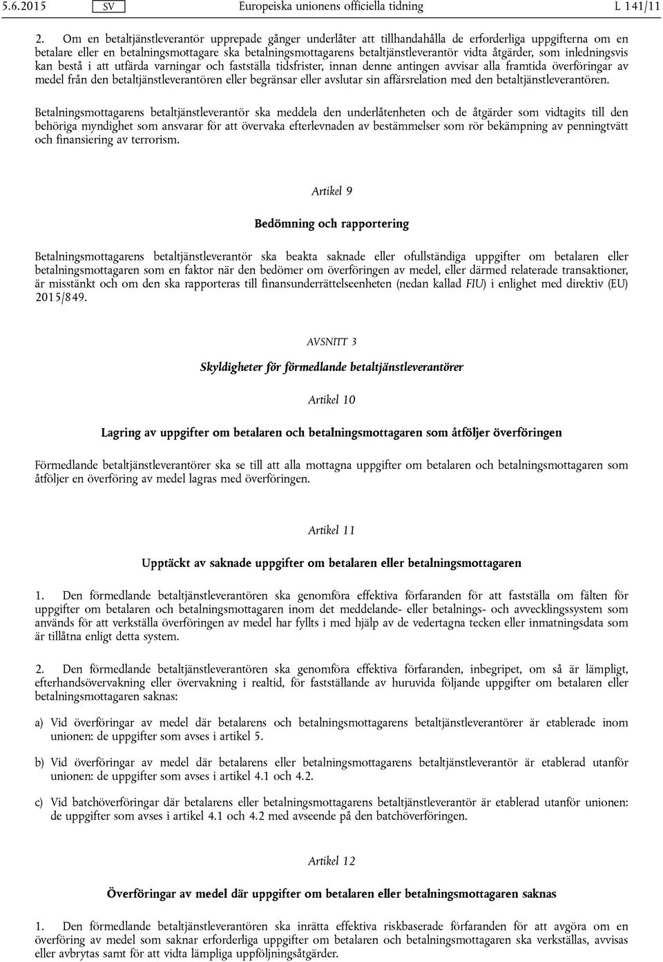 vidta åtgärder, som inledningsvis kan bestå i att utfärda varningar och fastställa tidsfrister, innan denne antingen avvisar alla framtida överföringar av medel från den betaltjänstleverantören eller