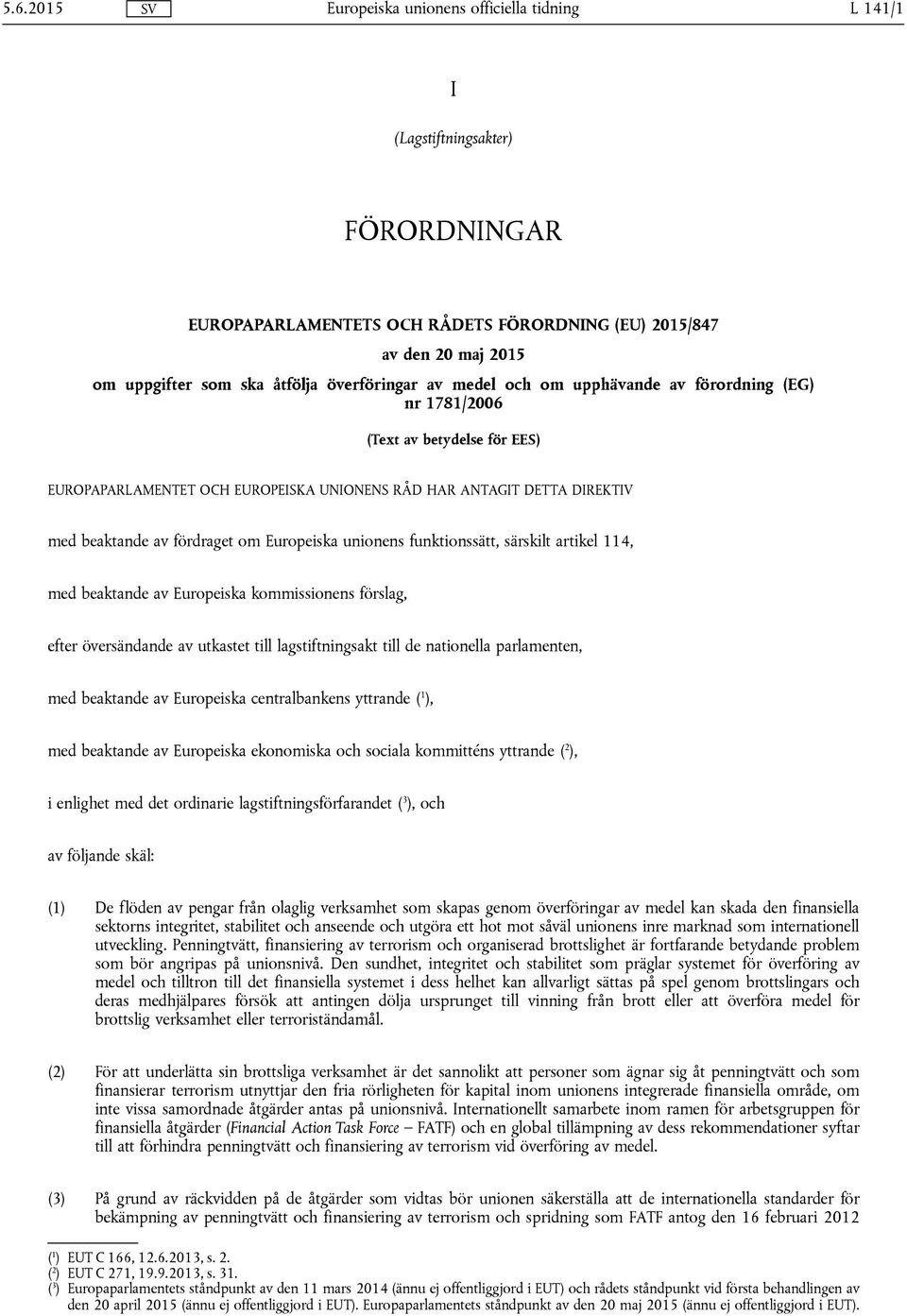 särskilt artikel 114, med beaktande av Europeiska kommissionens förslag, efter översändande av utkastet till lagstiftningsakt till de nationella parlamenten, med beaktande av Europeiska