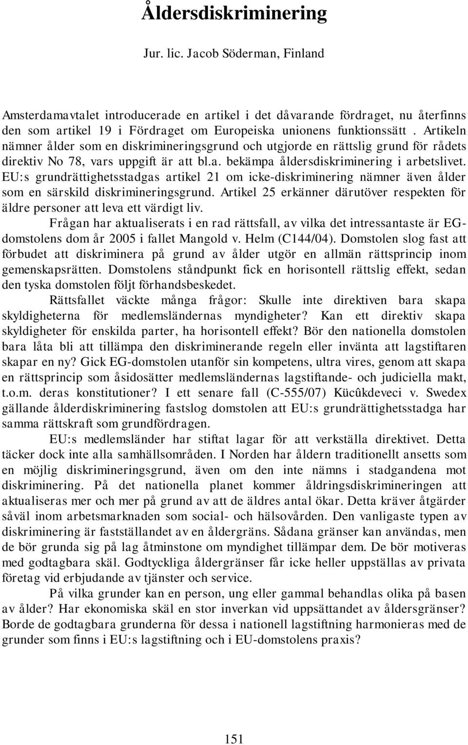 Artikeln nämner ålder som en diskrimineringsgrund och utgjorde en rättslig grund för rådets direktiv No 78, vars uppgift är att bl.a. bekämpa åldersdiskriminering i arbetslivet.