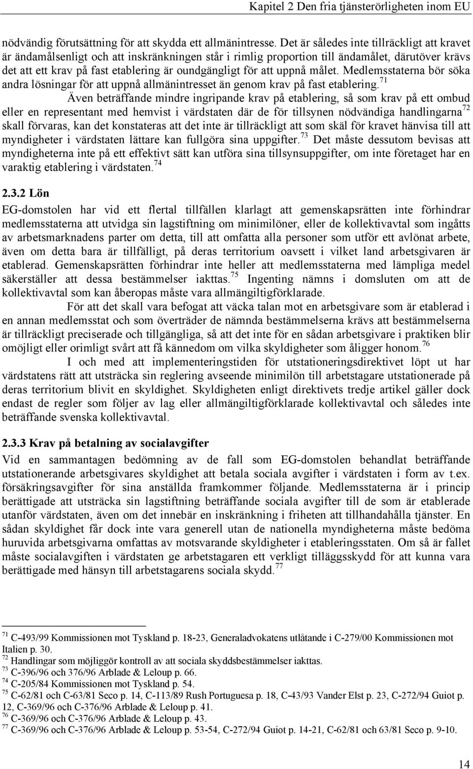 att uppnå målet. Medlemsstaterna bör söka andra lösningar för att uppnå allmänintresset än genom krav på fast etablering.