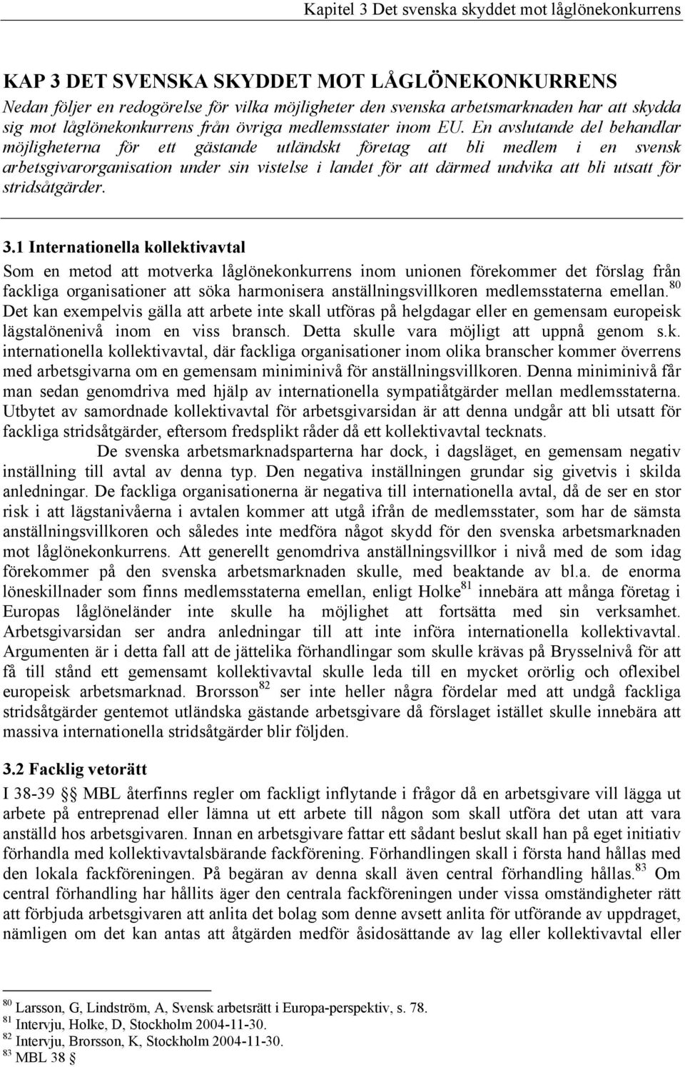 En avslutande del behandlar möjligheterna för ett gästande utländskt företag att bli medlem i en svensk arbetsgivarorganisation under sin vistelse i landet för att därmed undvika att bli utsatt för