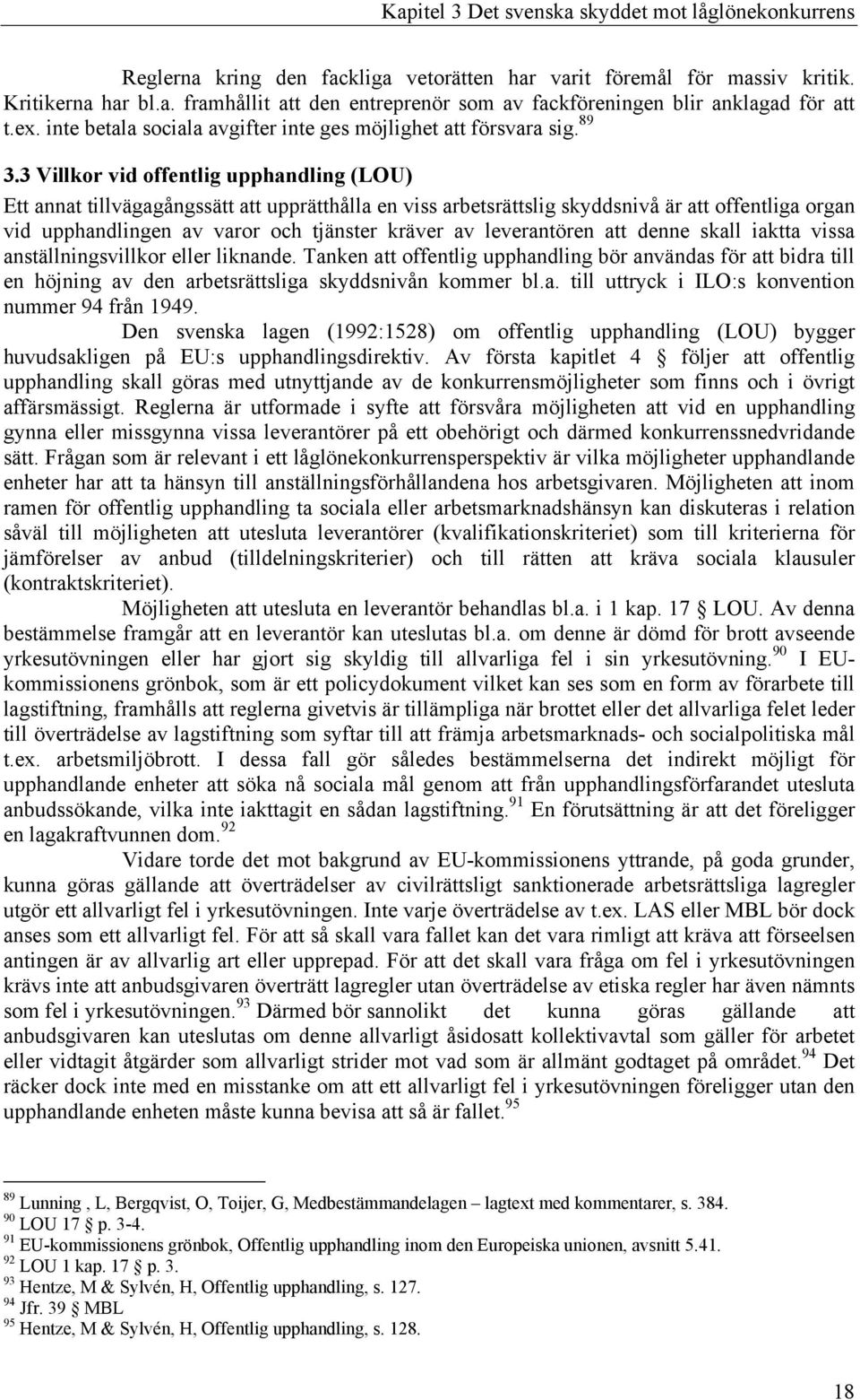 3 Villkor vid offentlig upphandling (LOU) Ett annat tillvägagångssätt att upprätthålla en viss arbetsrättslig skyddsnivå är att offentliga organ vid upphandlingen av varor och tjänster kräver av