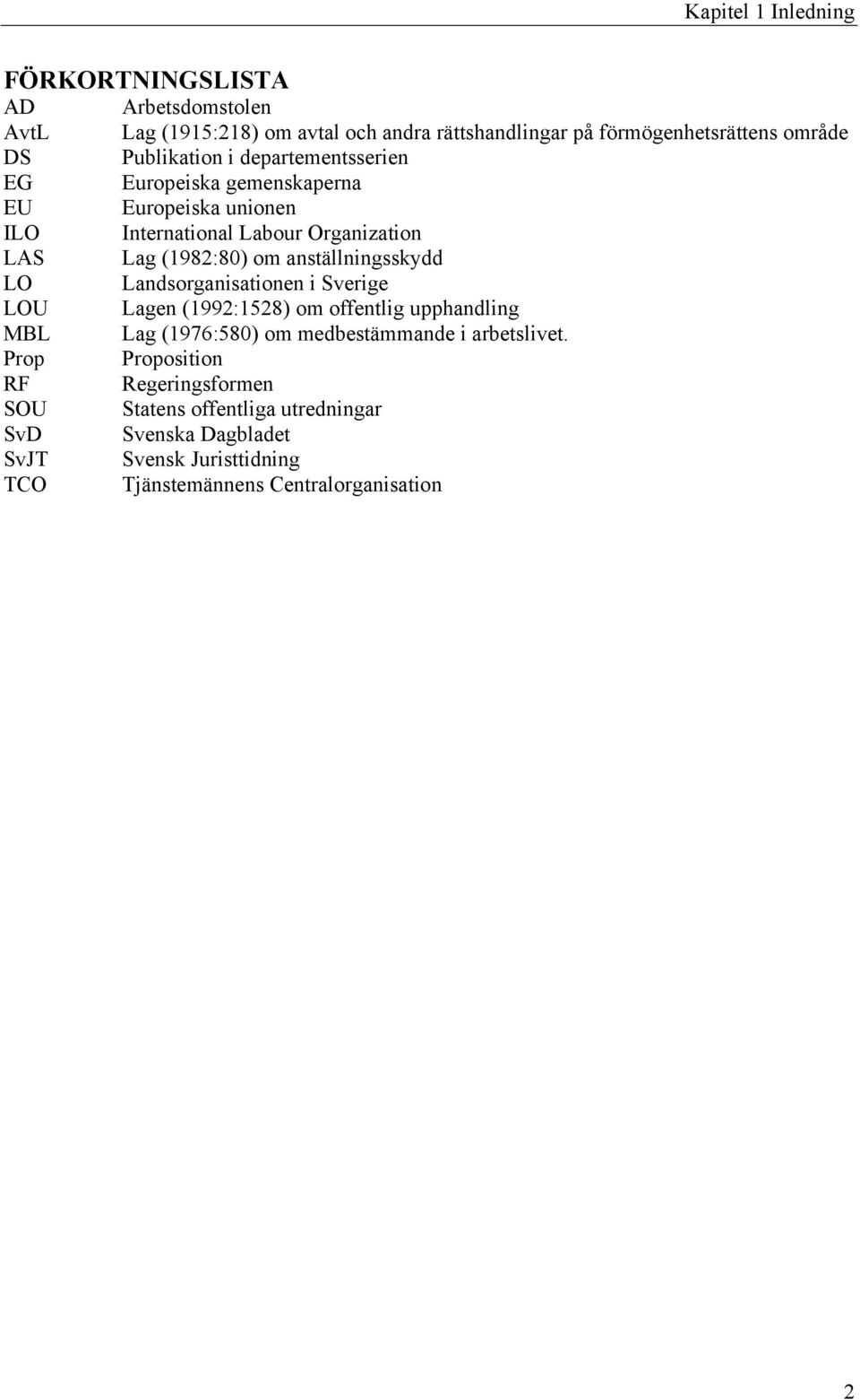 anställningsskydd LO Landsorganisationen i Sverige LOU Lagen (1992:1528) om offentlig upphandling MBL Lag (1976:580) om medbestämmande i arbetslivet.