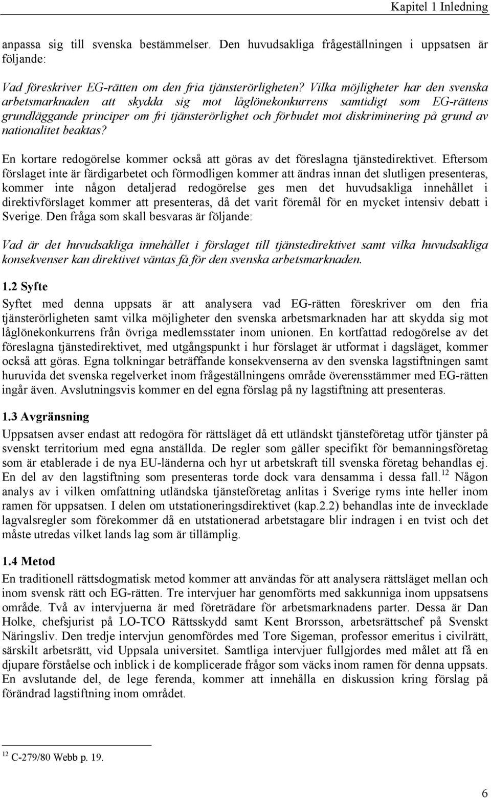 grund av nationalitet beaktas? En kortare redogörelse kommer också att göras av det föreslagna tjänstedirektivet.