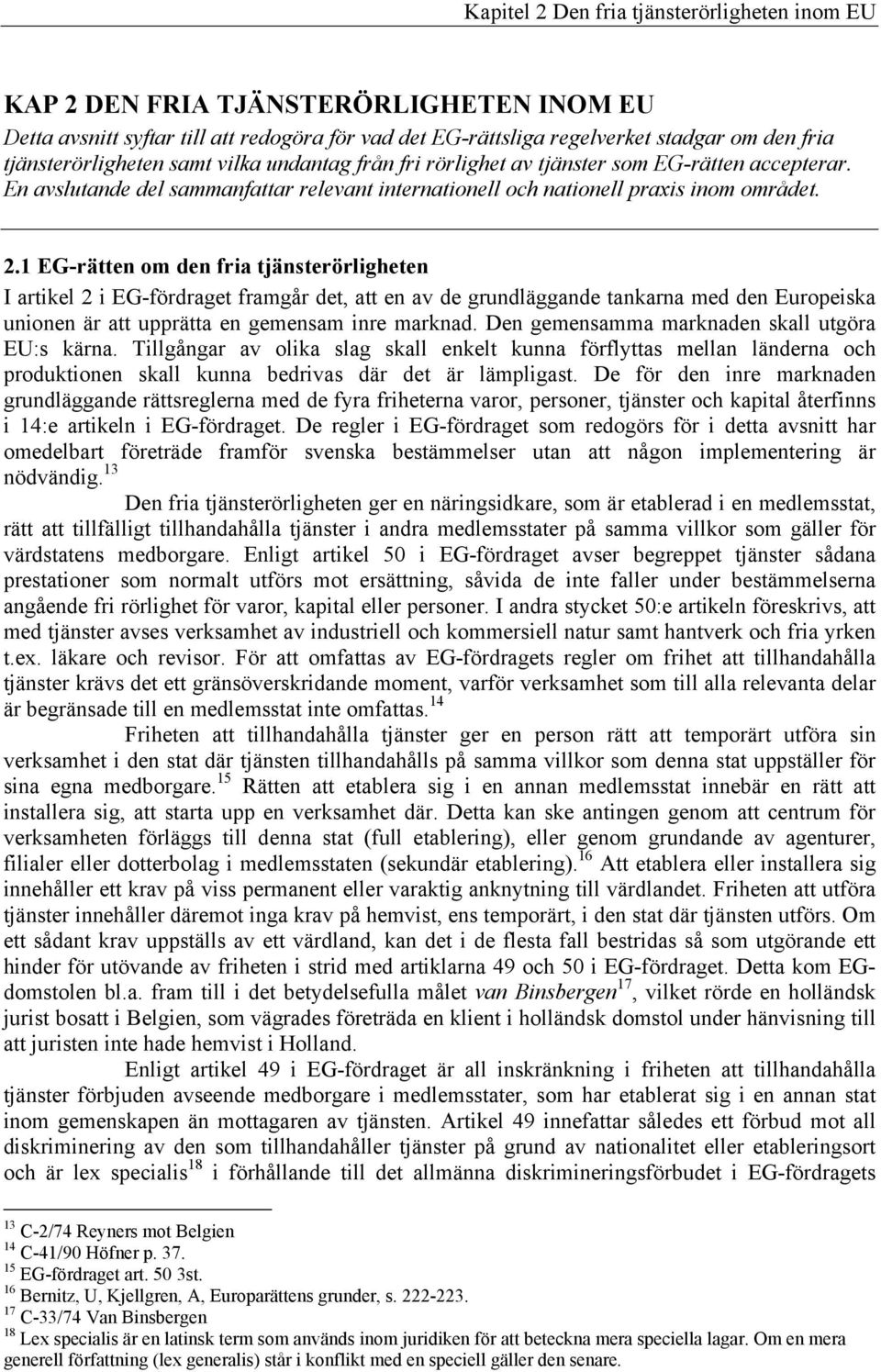 1 EG-rätten om den fria tjänsterörligheten I artikel 2 i EG-fördraget framgår det, att en av de grundläggande tankarna med den Europeiska unionen är att upprätta en gemensam inre marknad.