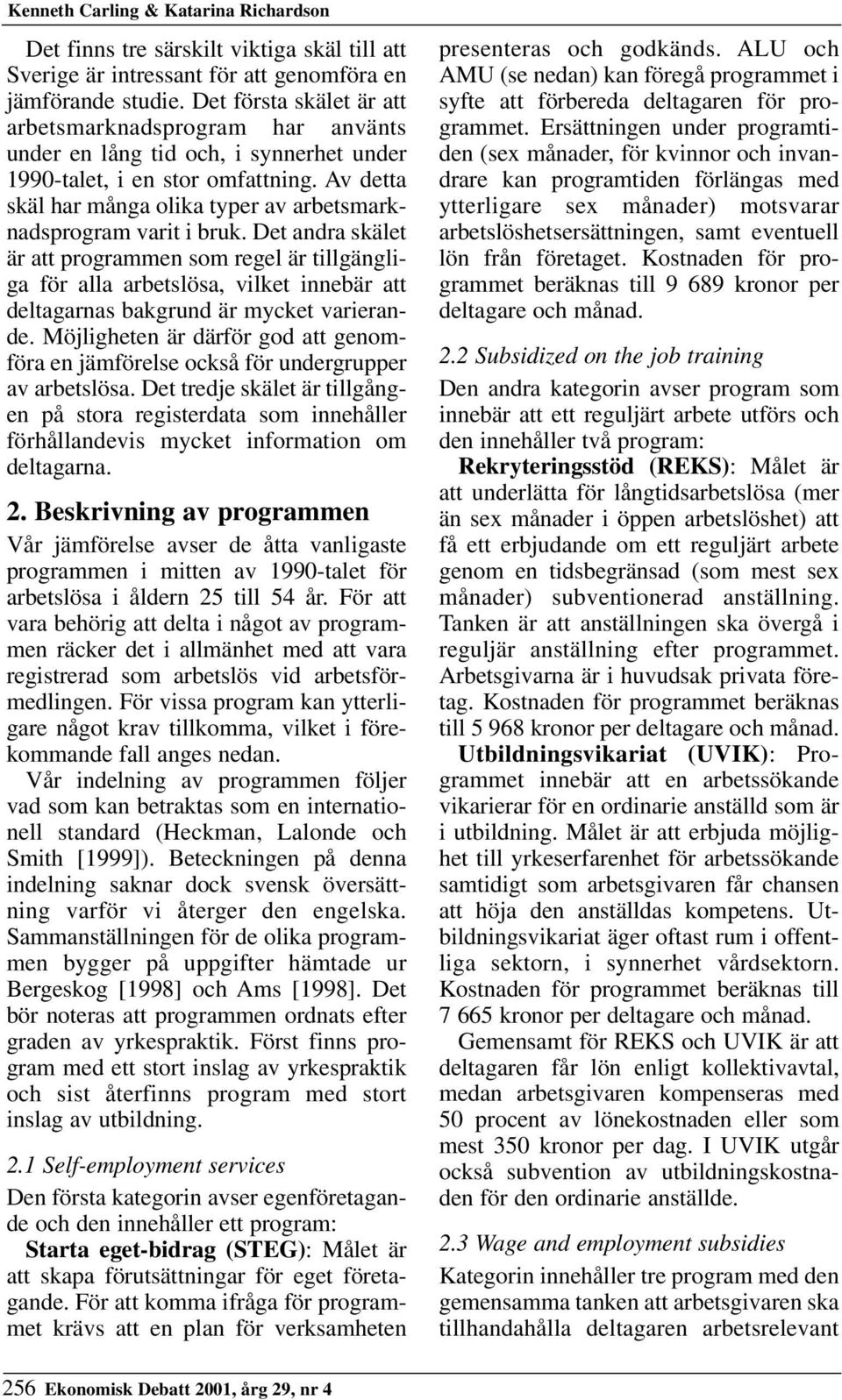 Av detta skäl har många olika typer av arbetsmarknadsprogram varit i bruk.