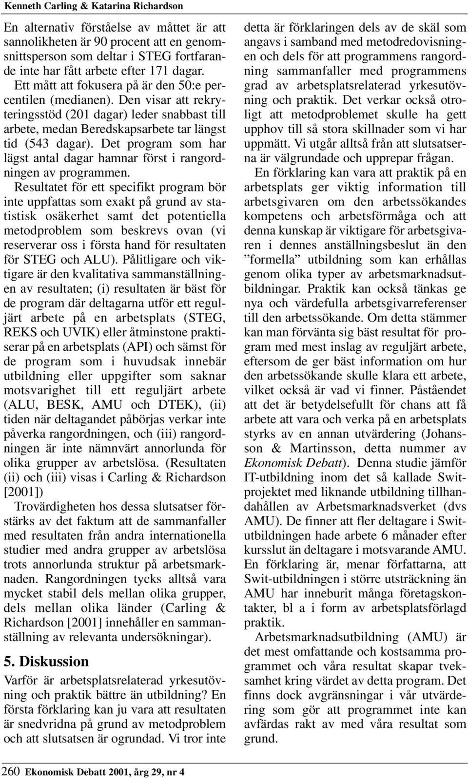 Det program som har lägst antal dagar hamnar först i rangordningen av programmen.