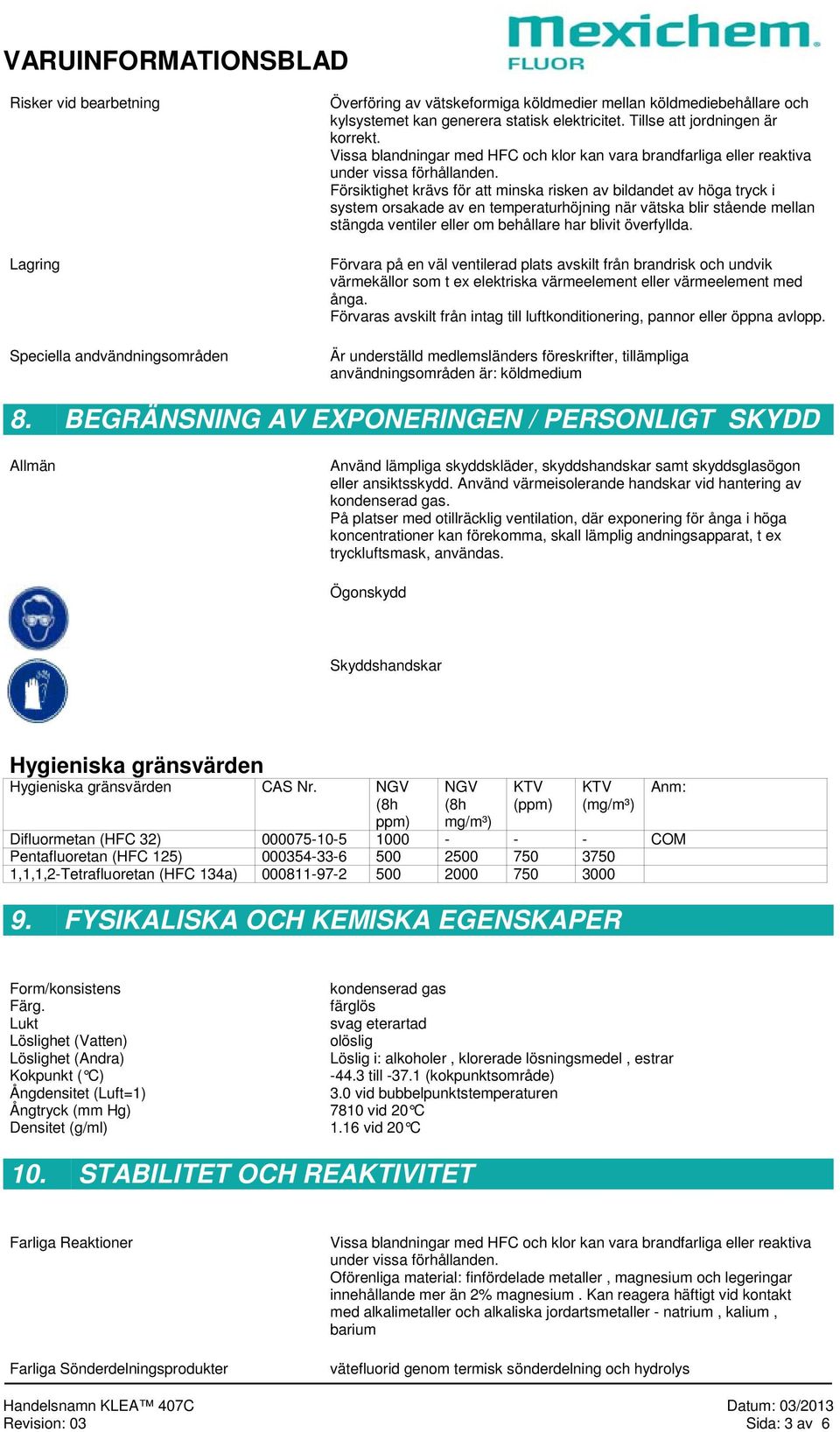 Försiktighet krävs för att minska risken av bildandet av höga tryck i system orsakade av en temperaturhöjning när vätska blir stående mellan stängda ventiler eller om behållare har blivit överfyllda.