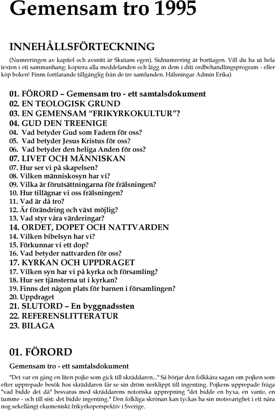 Hälsningar Admin Erika) 01. FÖRORD Gemensam tro - ett samtalsdokument 02. EN TEOLOGISK GRUND 03. EN GEMENSAM FRIKYRKOKULTUR? 04. GUD DEN TREENIGE 04. Vad betyder Gud som Fadern för oss? 05.